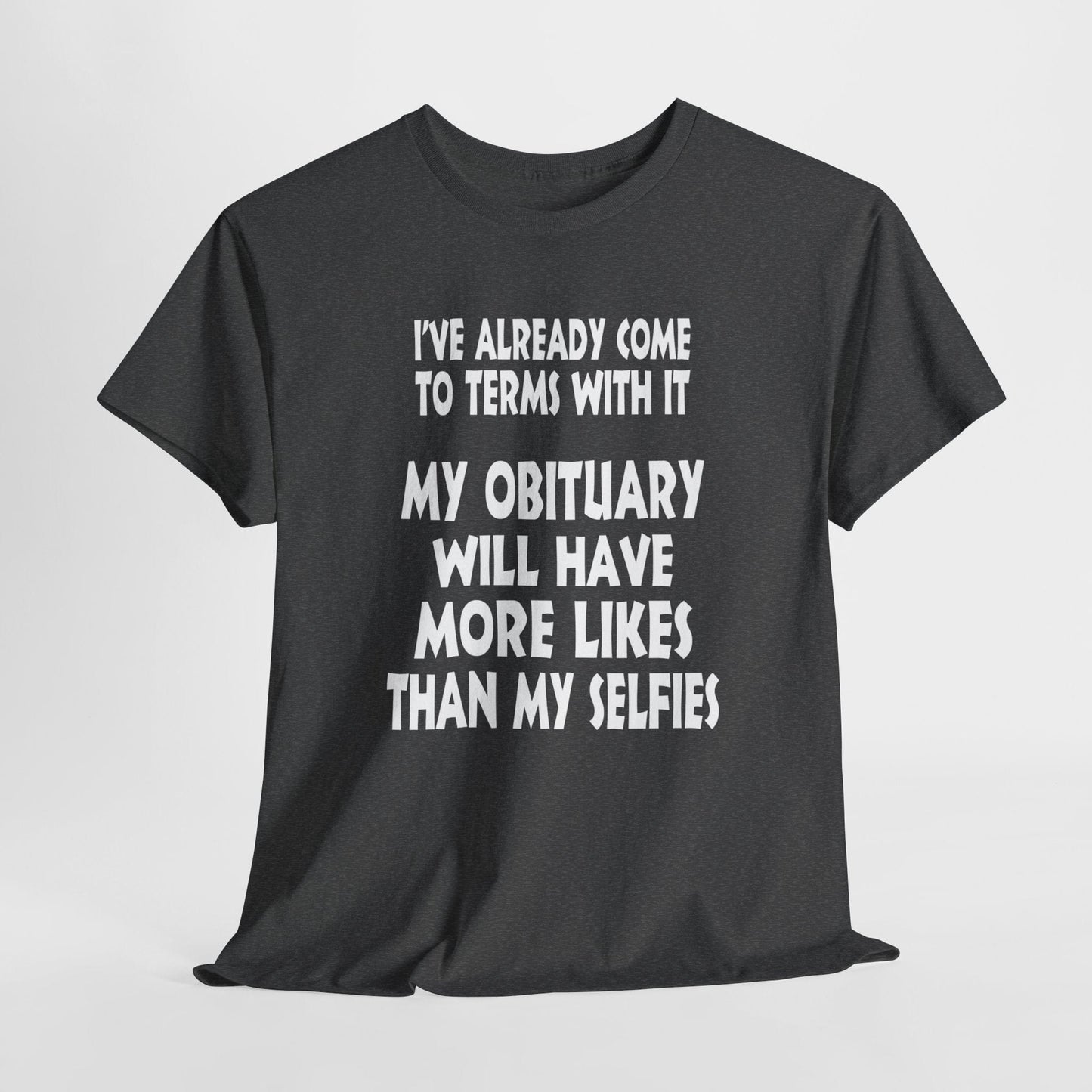 T-Shirt Dark Heather / S My Obituary Will Have More Likes Than My Selfies - Gildan 5000 Unisex T-shirt GiftsByJeff Gifts By Jeff Pittsburgh PA