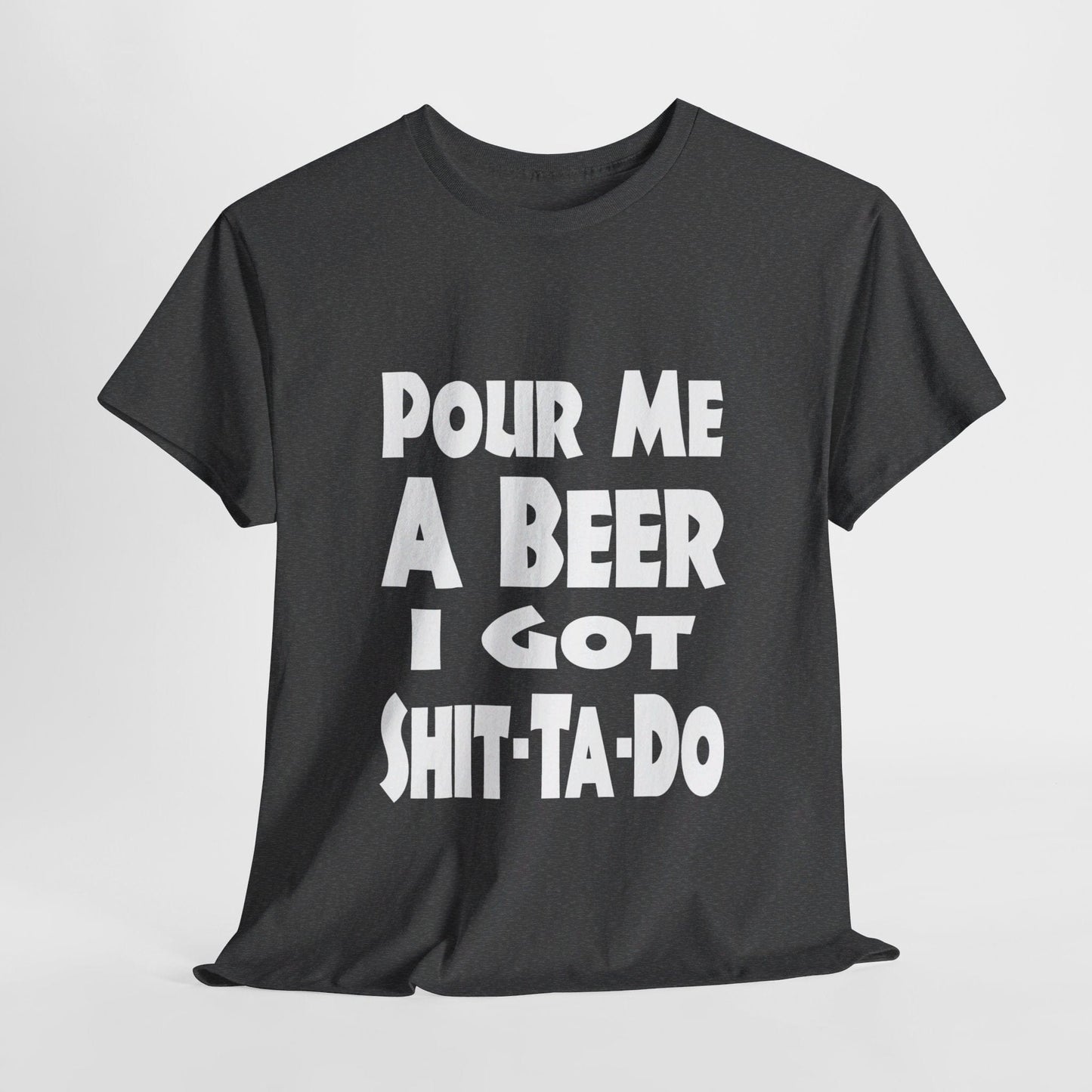 T-Shirt Dark Heather / S Pour Me A Beer, I Got Shit-Ta-Do - Gildan 5000 Unisex T-shirt GiftsByJeff Gifts By Jeff Pittsburgh PA