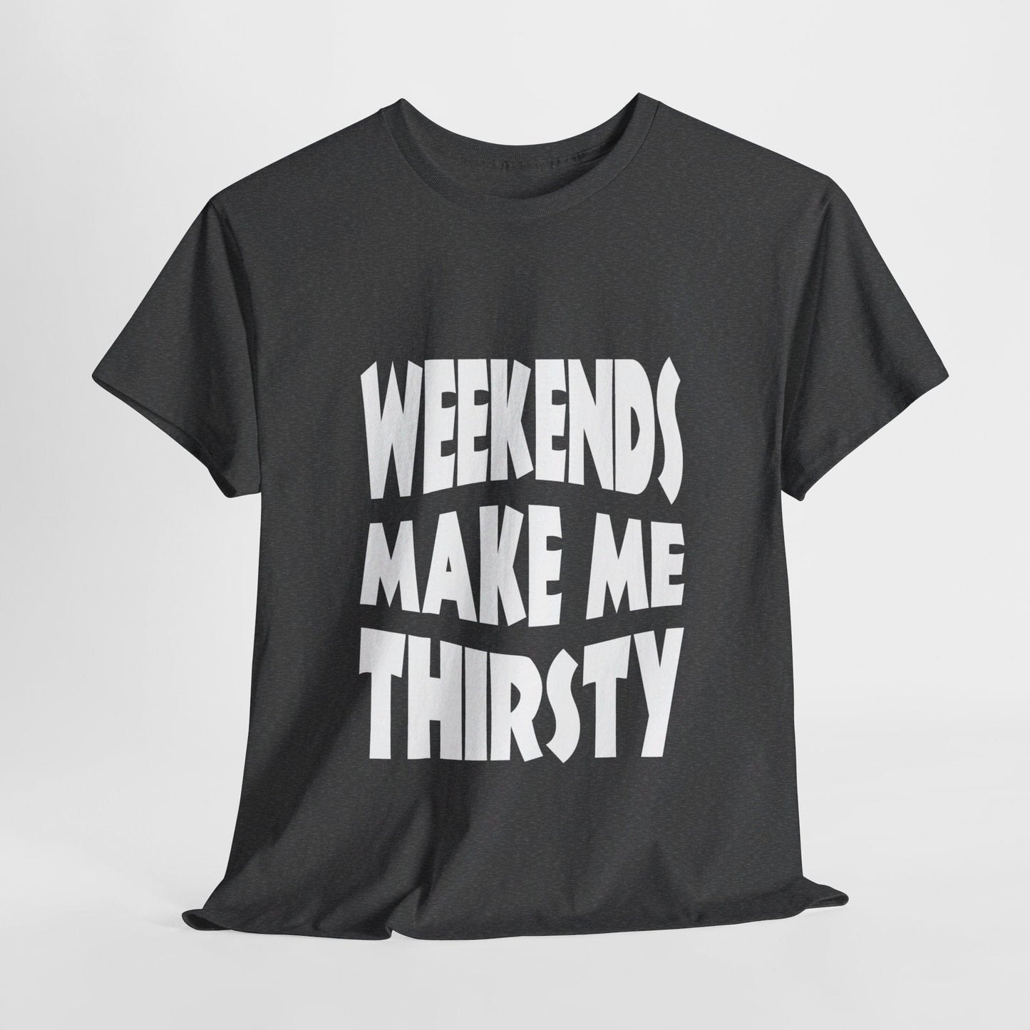 T-Shirt Dark Heather / S WEEKENDS Make Me THIRSTY - Gildan 5000 Unisex T-shirt GiftsByJeff Gifts By Jeff Pittsburgh PA