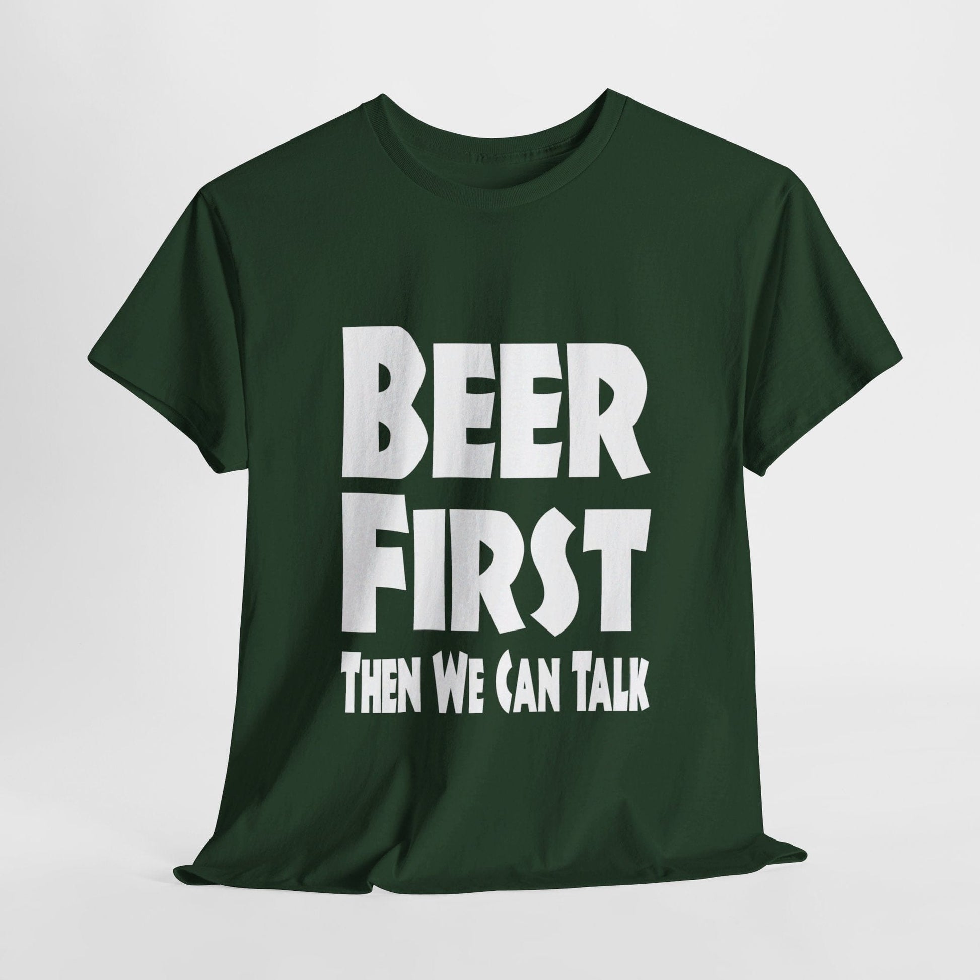 T-Shirt Forest Green / S Beer First, Then We Can Talk - Gildan 5000 Unisex T-shirt GiftsByJeff Gifts By Jeff Pittsburgh PA