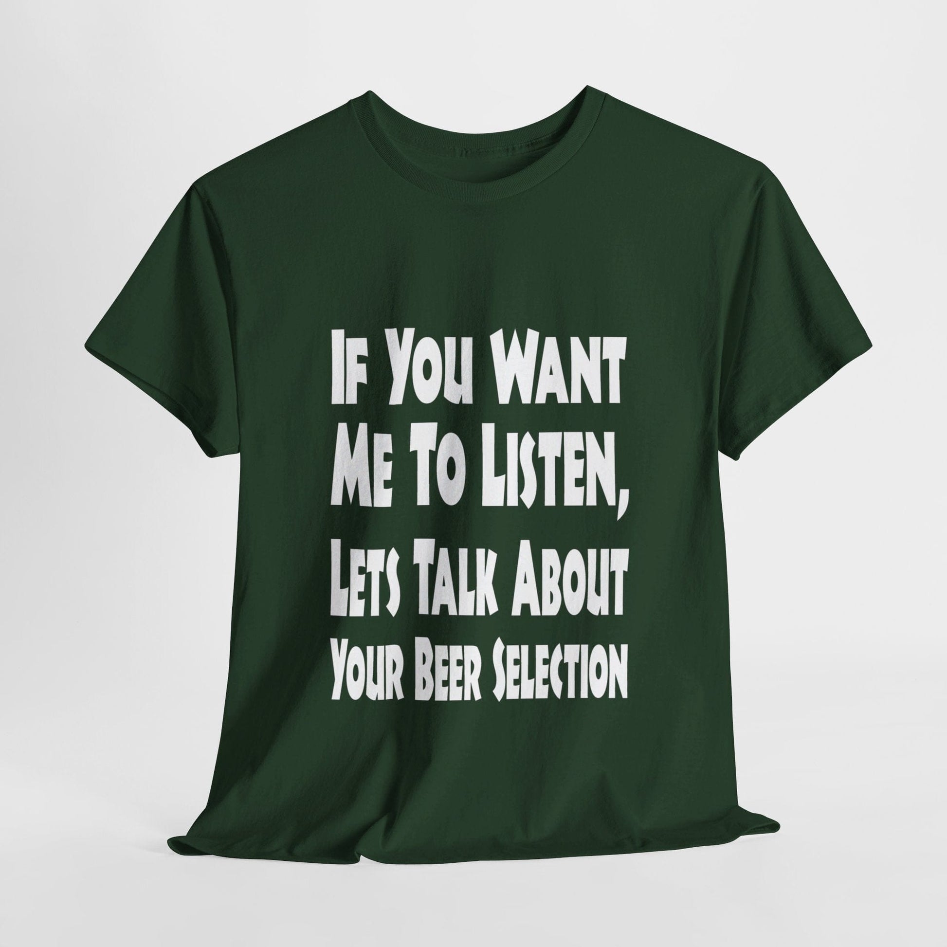 T-Shirt Forest Green / S If You Want Me To Listen, Lets Talk About Your Beer Selection - Gildan 5000 Unisex T-shirt GiftsByJeff Gifts By Jeff Pittsburgh PA