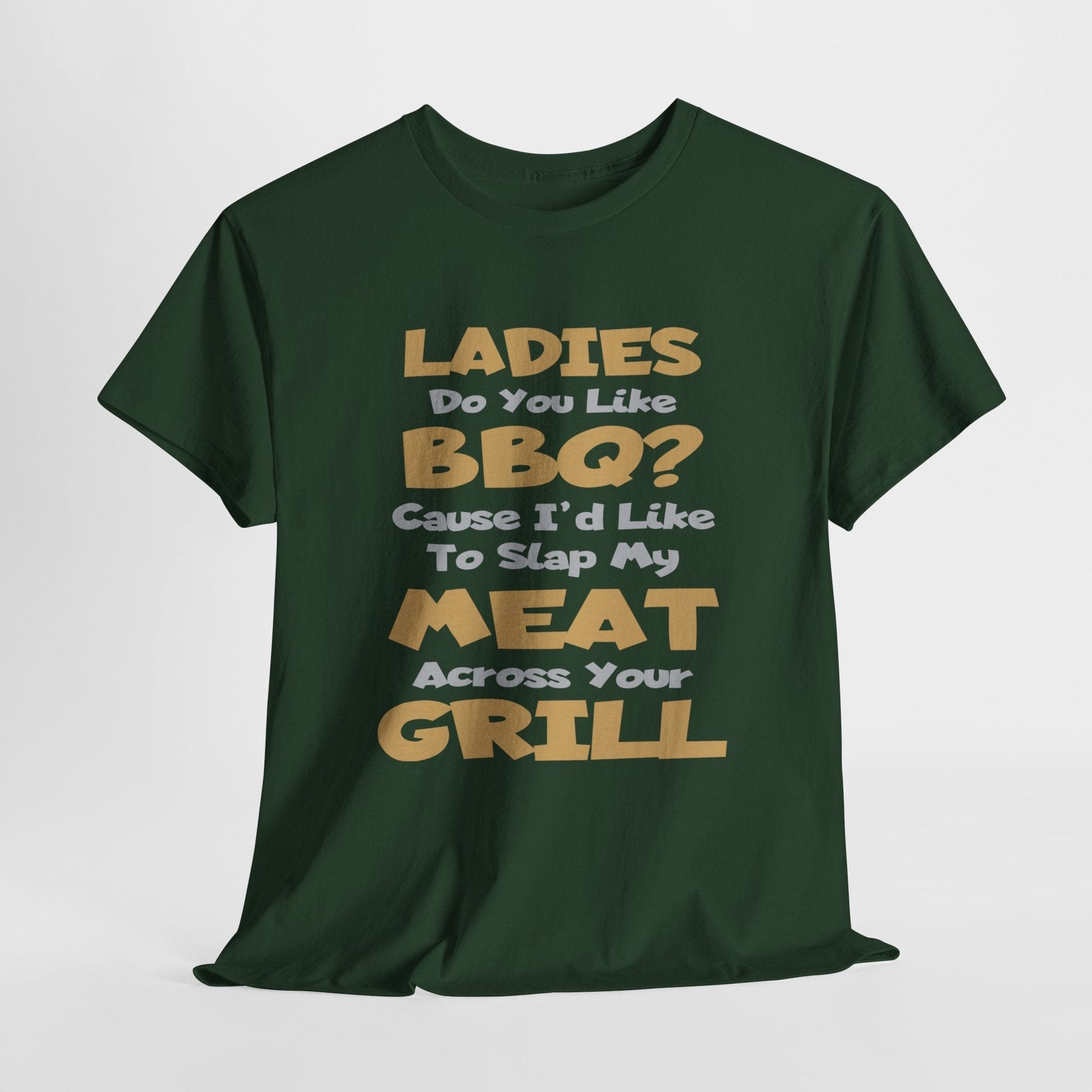 T-Shirt Forest Green / S Ladies Do You Like BBQ? Cause I'd Like To Slap My Meat Across Your Grill - Gildan 5000 Unisex T-shirt GiftsByJeff Gifts By Jeff Pittsburgh PA