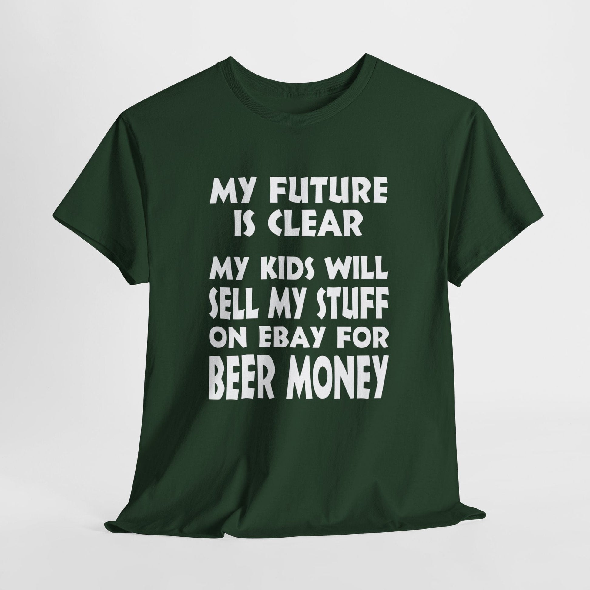 T-Shirt Forest Green / S My Kids Will Sell My Stuff On EBAY For Beer Money - Gildan 5000 Unisex T-shirt GiftsByJeff Gifts By Jeff Pittsburgh PA