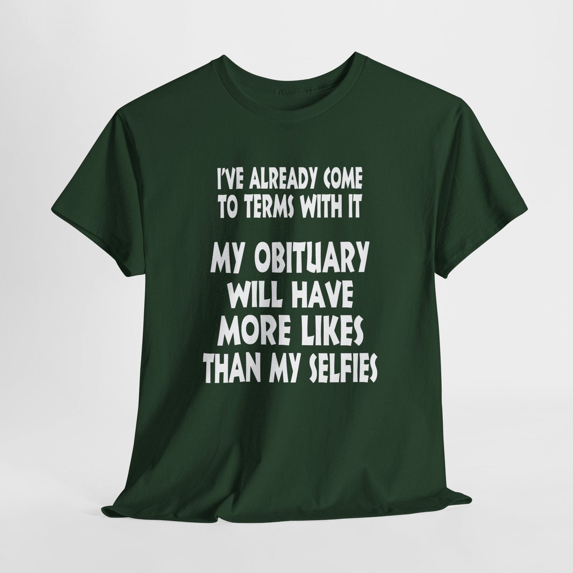 T-Shirt Forest Green / S My Obituary Will Have More Likes Than My Selfies - Gildan 5000 Unisex T-shirt GiftsByJeff Gifts By Jeff Pittsburgh PA