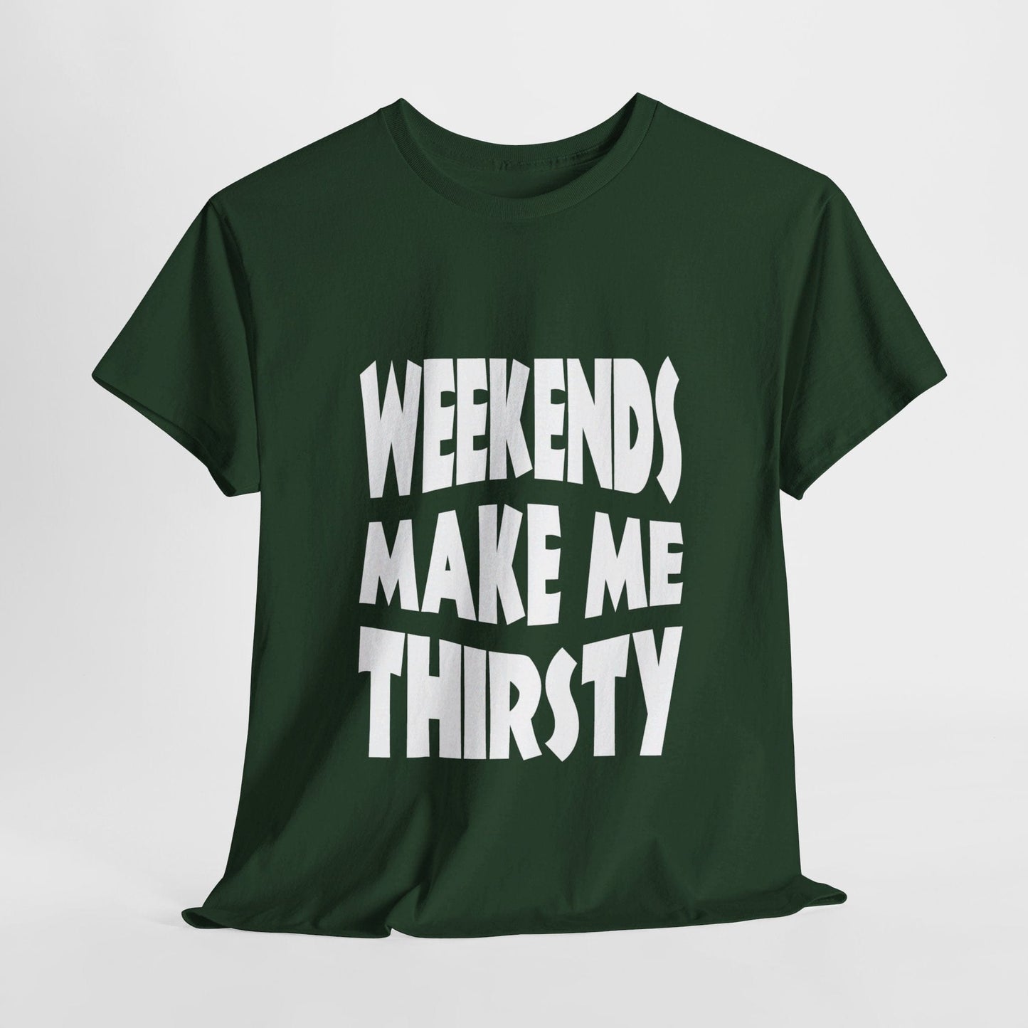 T-Shirt Forest Green / S WEEKENDS Make Me THIRSTY - Gildan 5000 Unisex T-shirt GiftsByJeff Gifts By Jeff Pittsburgh PA