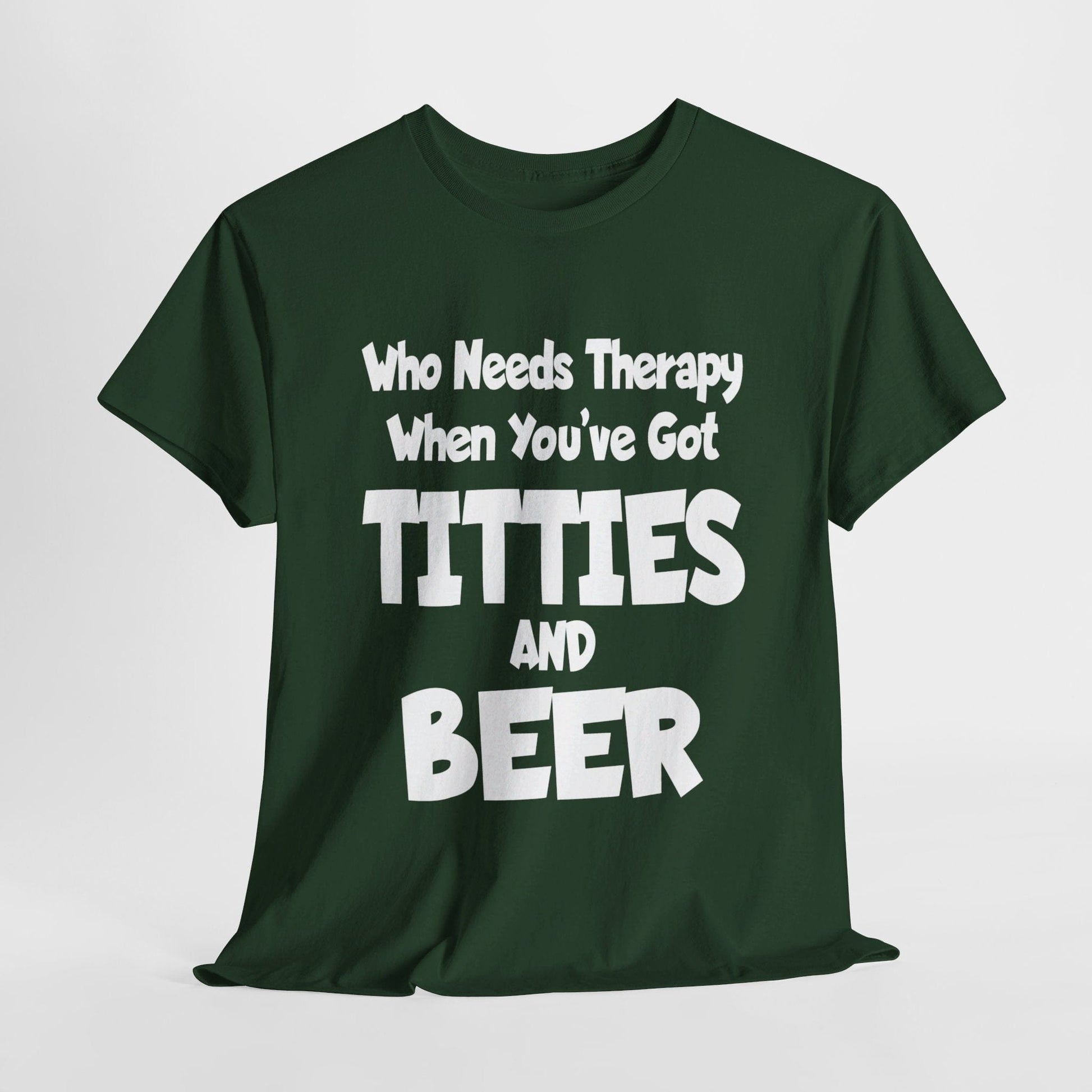 T-Shirt Forest Green / S Who Needs Therapy When You’ve Got Titties And Beer? - Gildan 5000 Unisex T-shirt GiftsByJeff Gifts By Jeff Pittsburgh PA