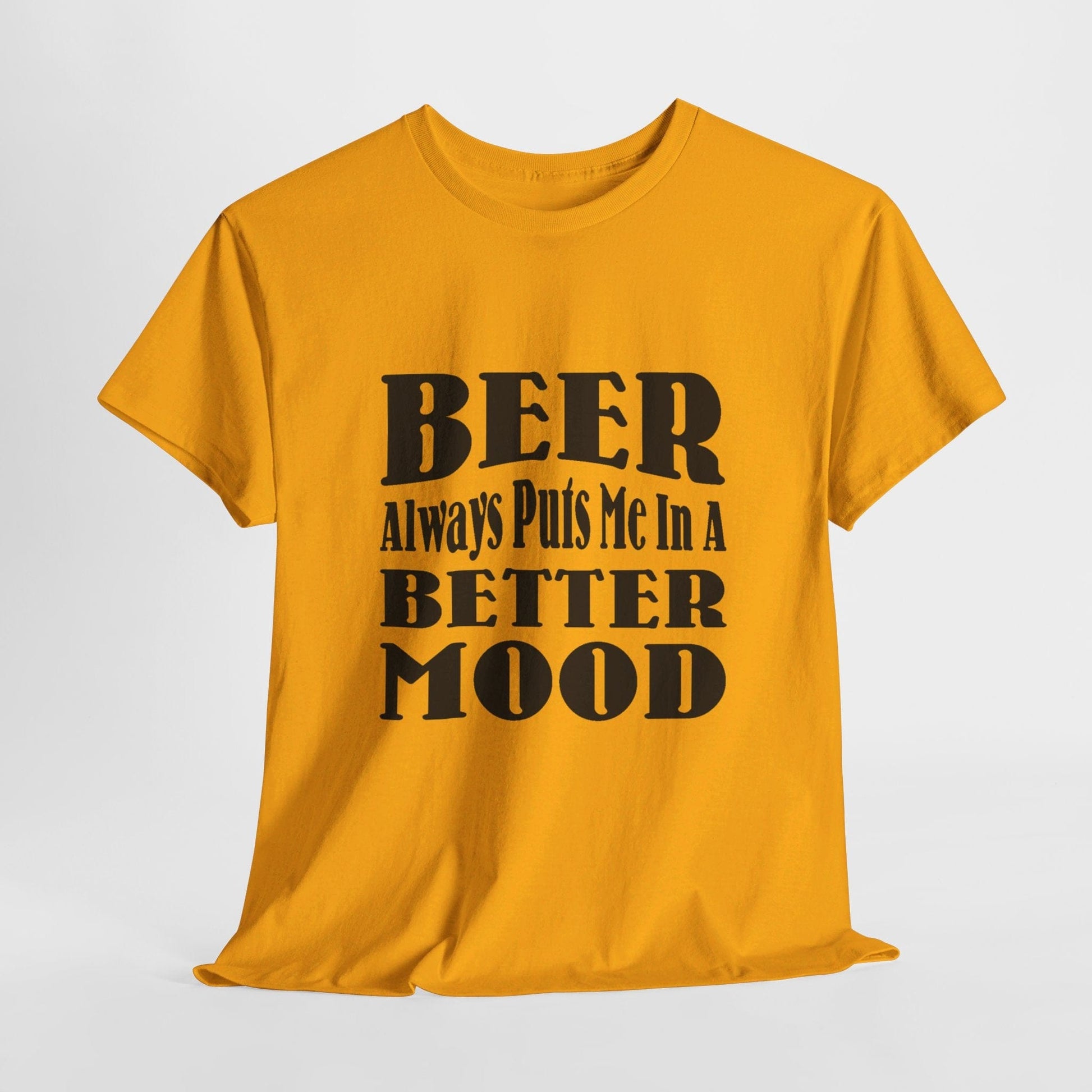 T-Shirt Gold / S BEER Always Puts Me In A Better Mood - Gildan 5000 Unisex T-shirt GiftsByJeff Gifts By Jeff Pittsburgh PA