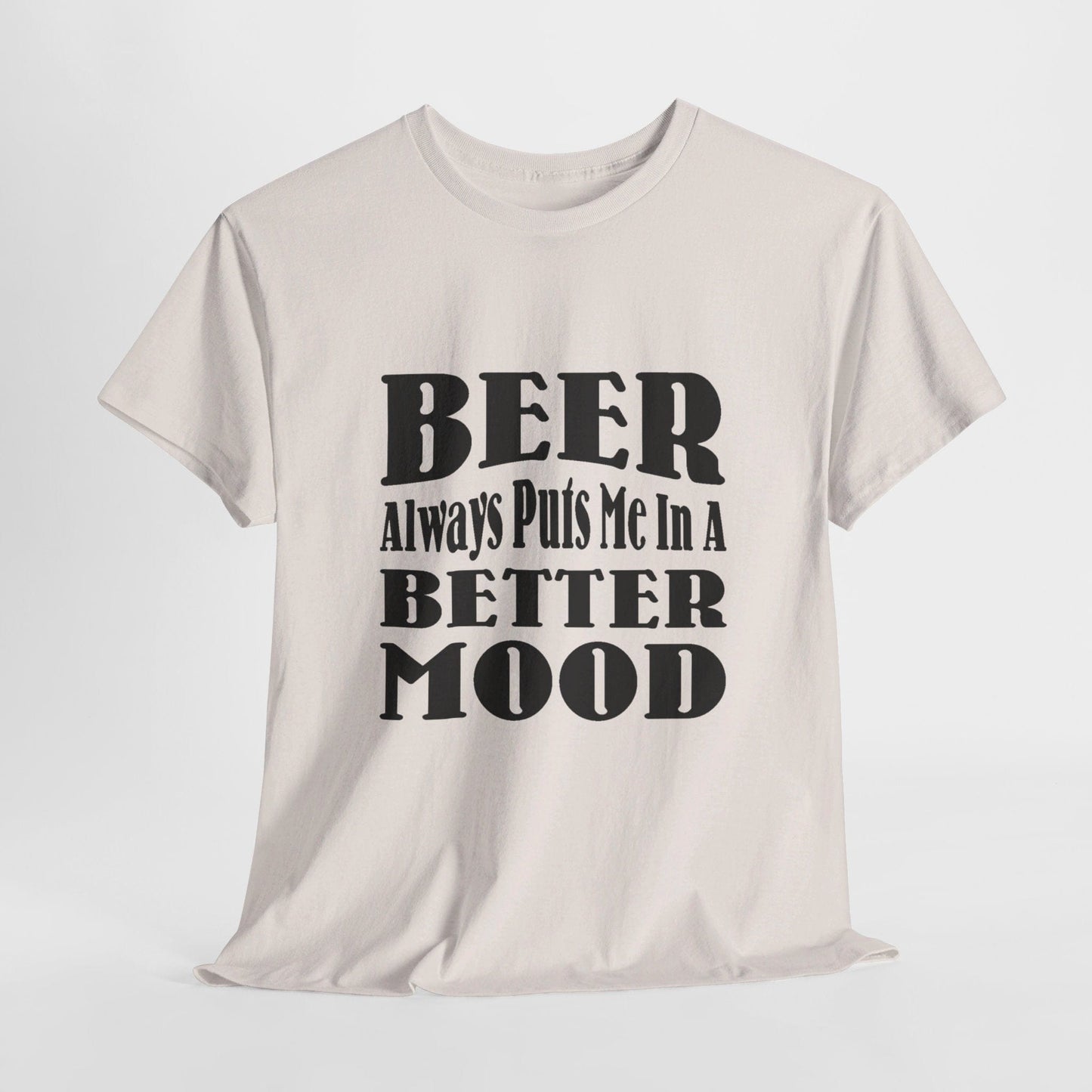 T-Shirt Ice Grey / S BEER Always Puts Me In A Better Mood - Gildan 5000 Unisex T-shirt GiftsByJeff Gifts By Jeff Pittsburgh PA