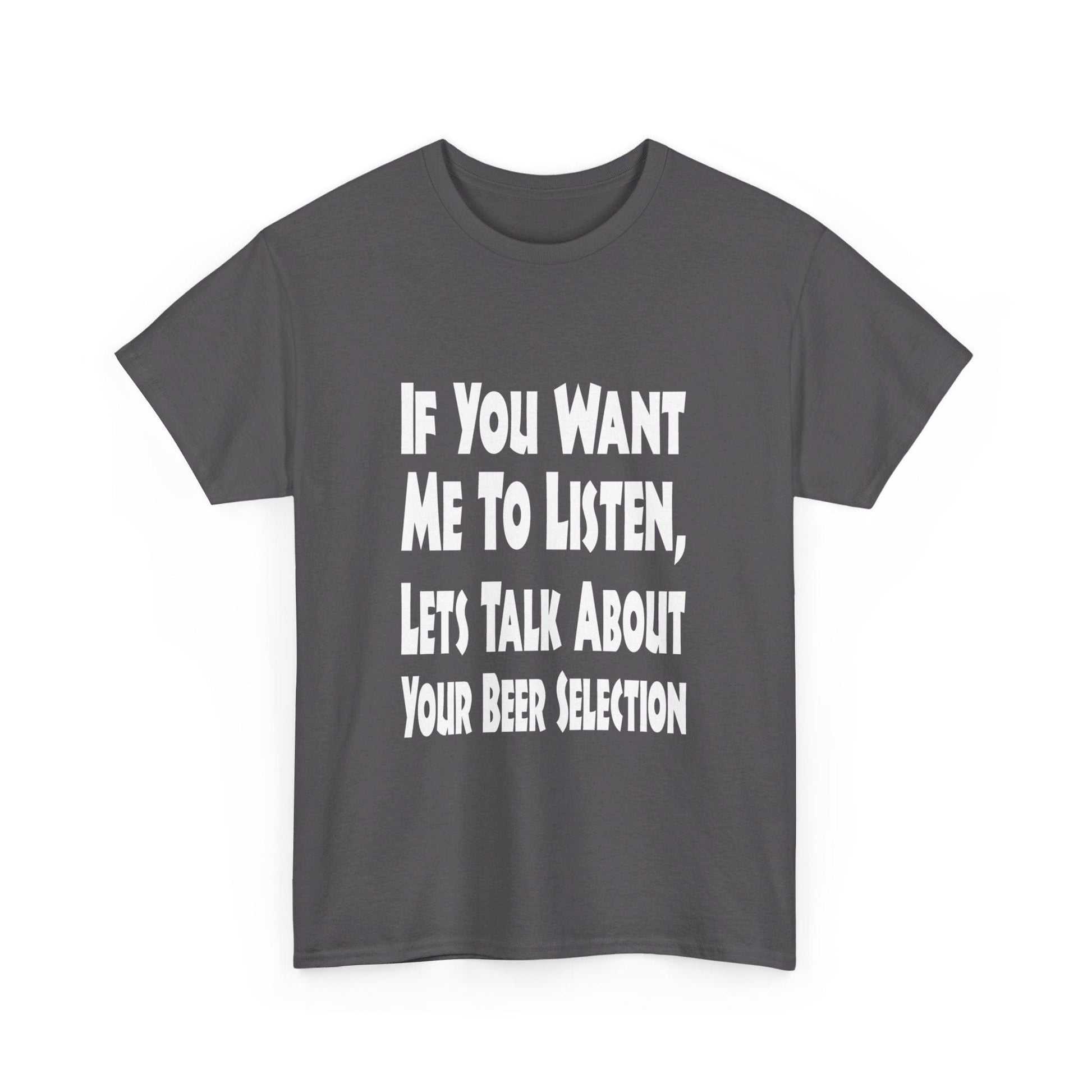 T-Shirt If You Want Me To Listen, Lets Talk About Your Beer Selection - Gildan 5000 Unisex T-shirt GiftsByJeff Gifts By Jeff Pittsburgh PA