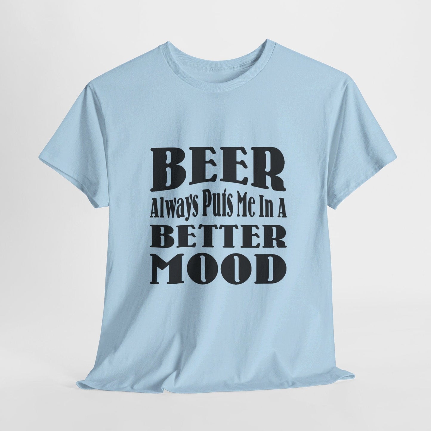 T-Shirt Light Blue / S BEER Always Puts Me In A Better Mood - Gildan 5000 Unisex T-shirt GiftsByJeff Gifts By Jeff Pittsburgh PA