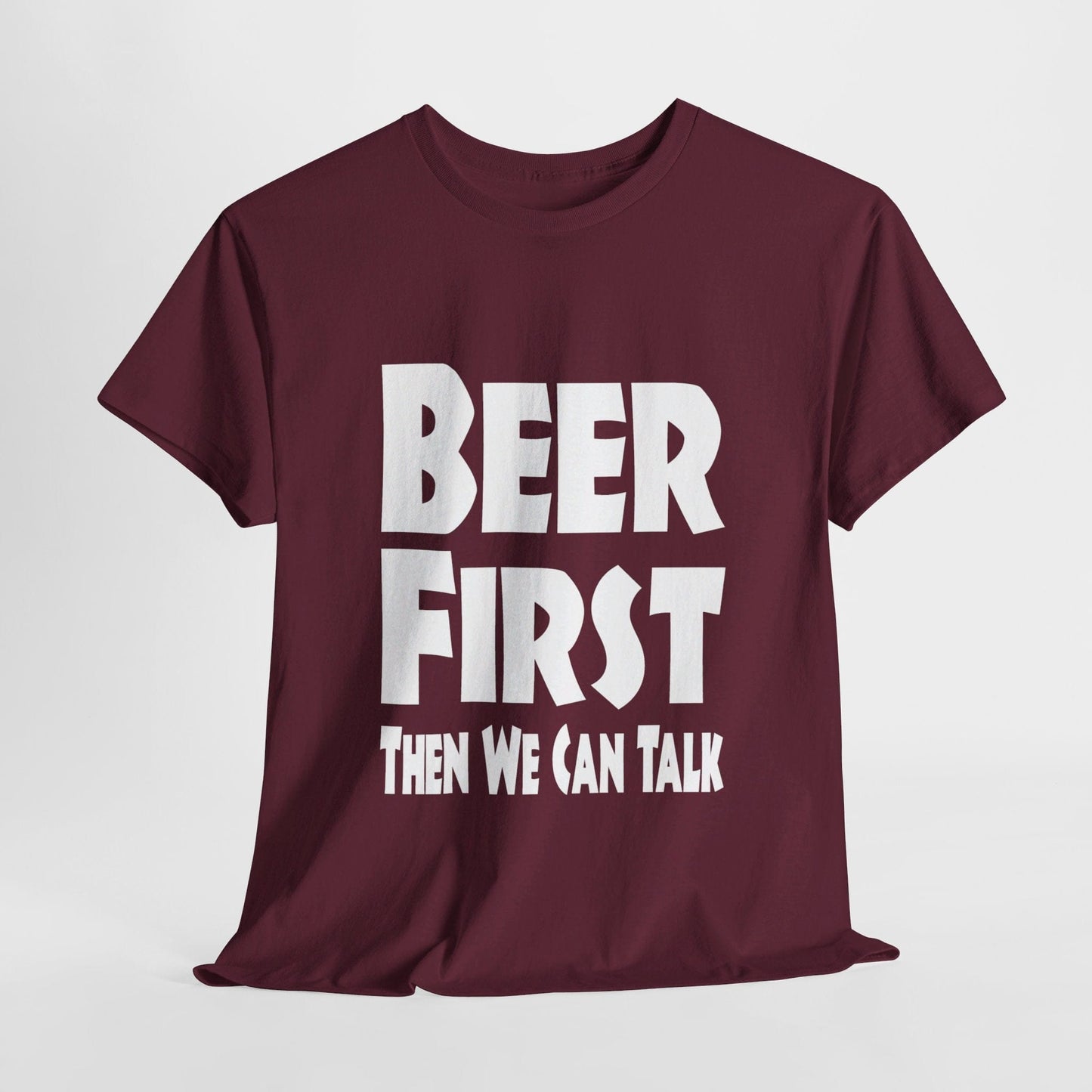 T-Shirt Maroon / S Beer First, Then We Can Talk - Gildan 5000 Unisex T-shirt GiftsByJeff Gifts By Jeff Pittsburgh PA