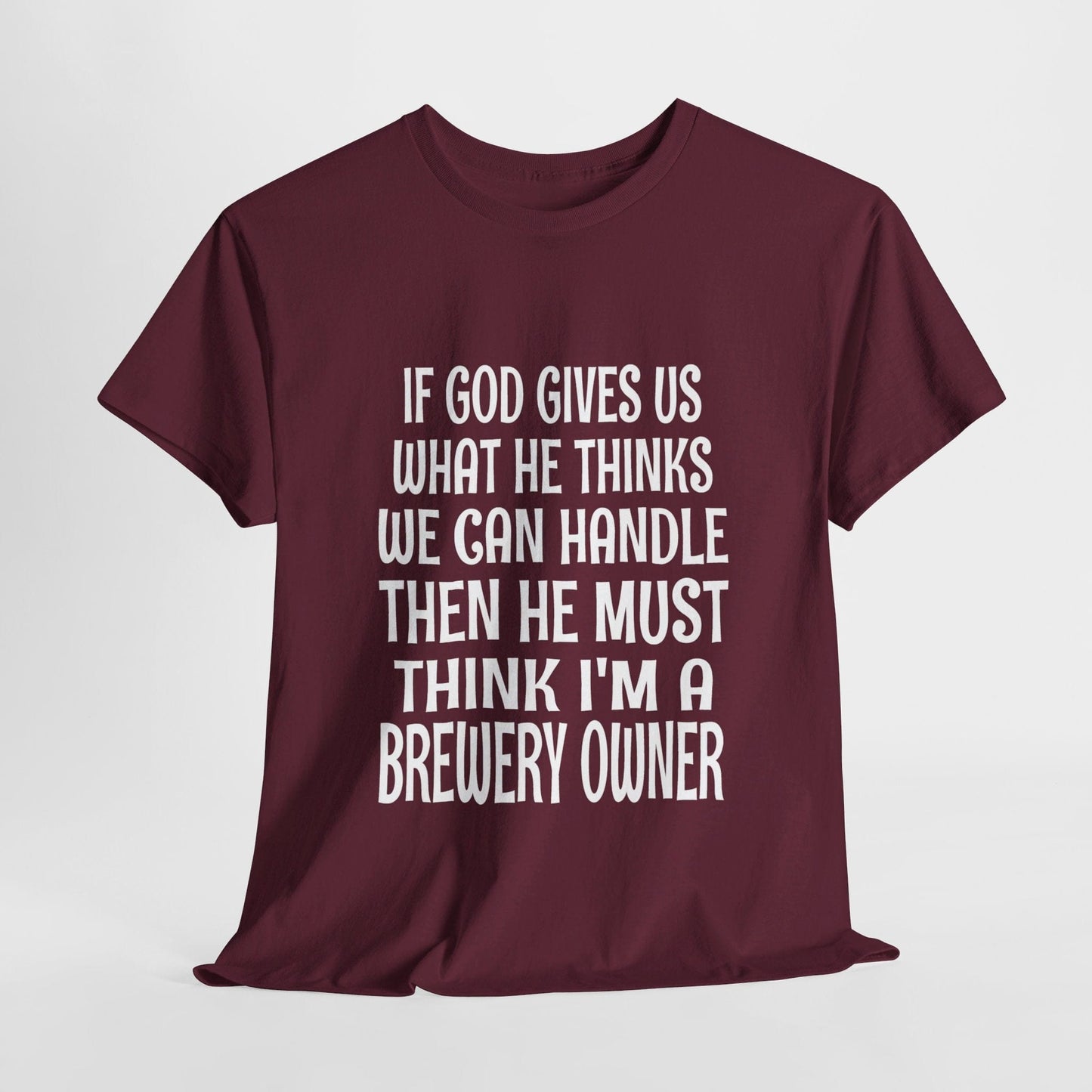 T-Shirt Maroon / S He Must Think I'm A Brewery Owner - Gildan 5000 Unisex T-shirt GiftsByJeff Gifts By Jeff Pittsburgh PA