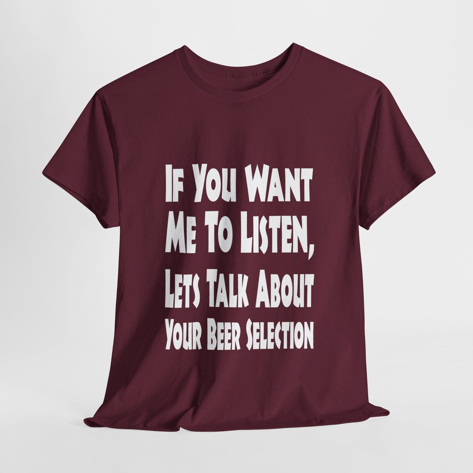 T-Shirt Maroon / S If You Want Me To Listen, Lets Talk About Your Beer Selection - Gildan 5000 Unisex T-shirt GiftsByJeff Gifts By Jeff Pittsburgh PA