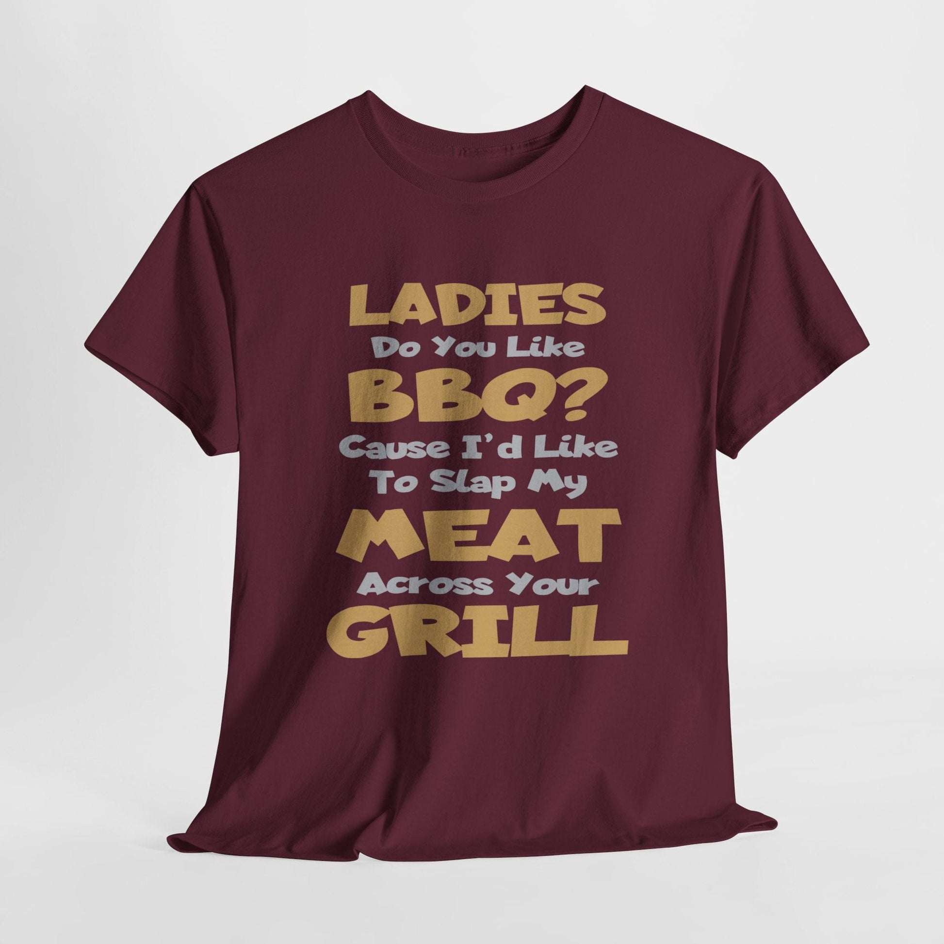 T-Shirt Maroon / S Ladies Do You Like BBQ? Cause I'd Like To Slap My Meat Across Your Grill - Gildan 5000 Unisex T-shirt GiftsByJeff Gifts By Jeff Pittsburgh PA