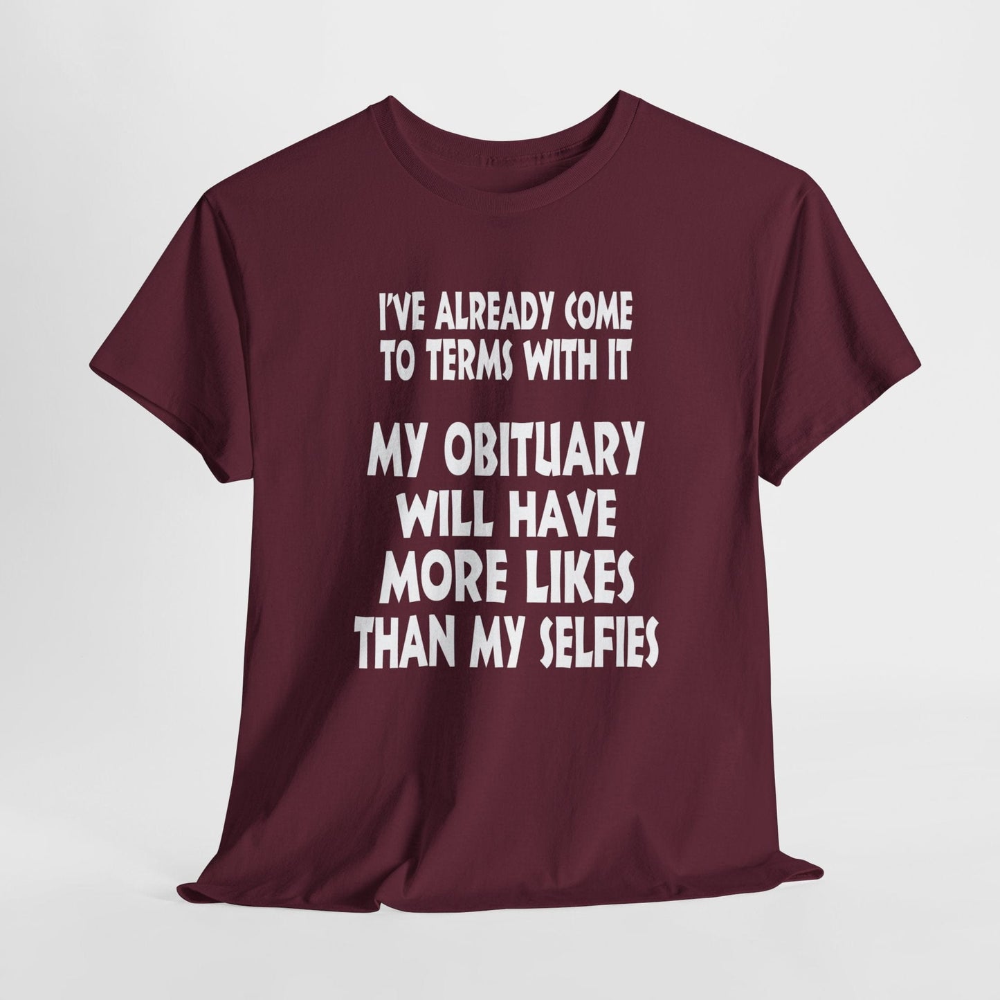 T-Shirt Maroon / S My Obituary Will Have More Likes Than My Selfies - Gildan 5000 Unisex T-shirt GiftsByJeff Gifts By Jeff Pittsburgh PA