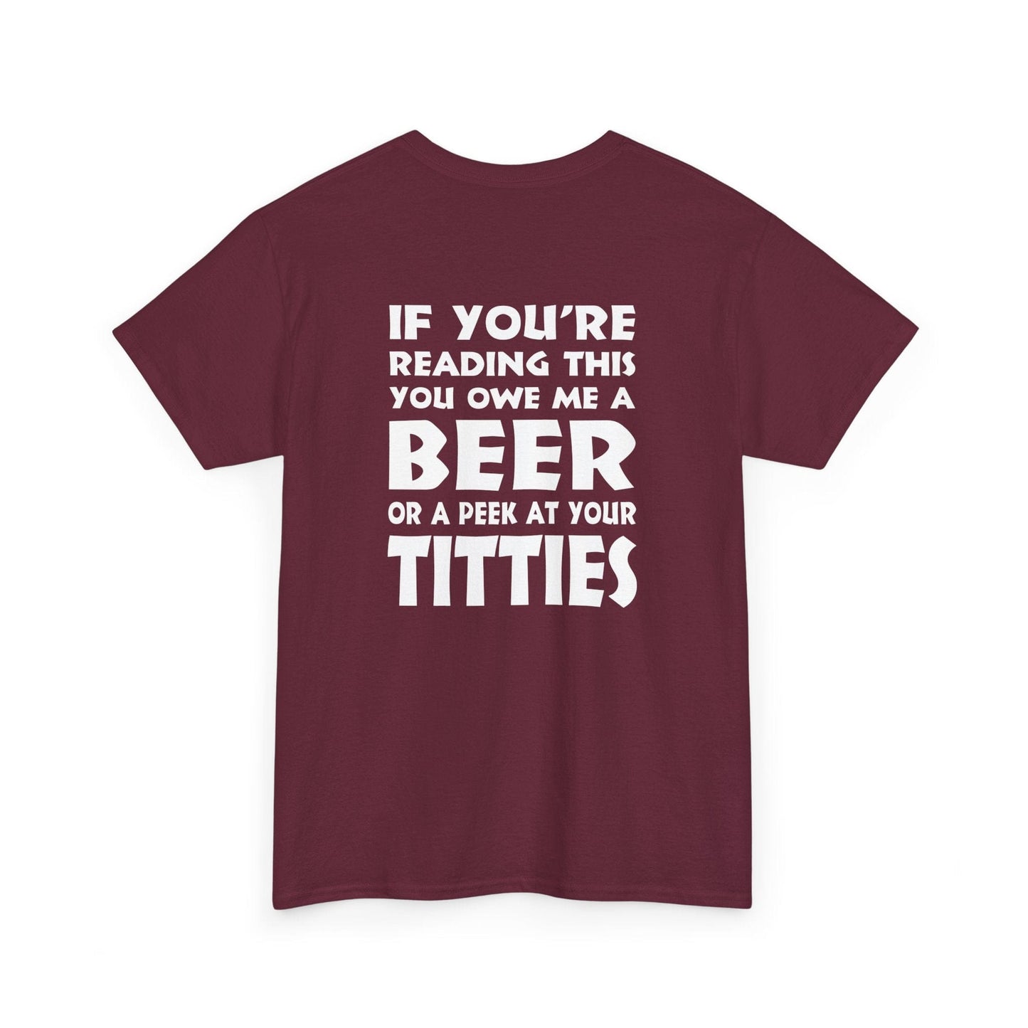 T-Shirt Maroon / S (Rear Print) You owe me a Beer or a peek at your Titties - Gildan 5000 Unisex T-shirt GiftsByJeff Gifts By Jeff Pittsburgh PA