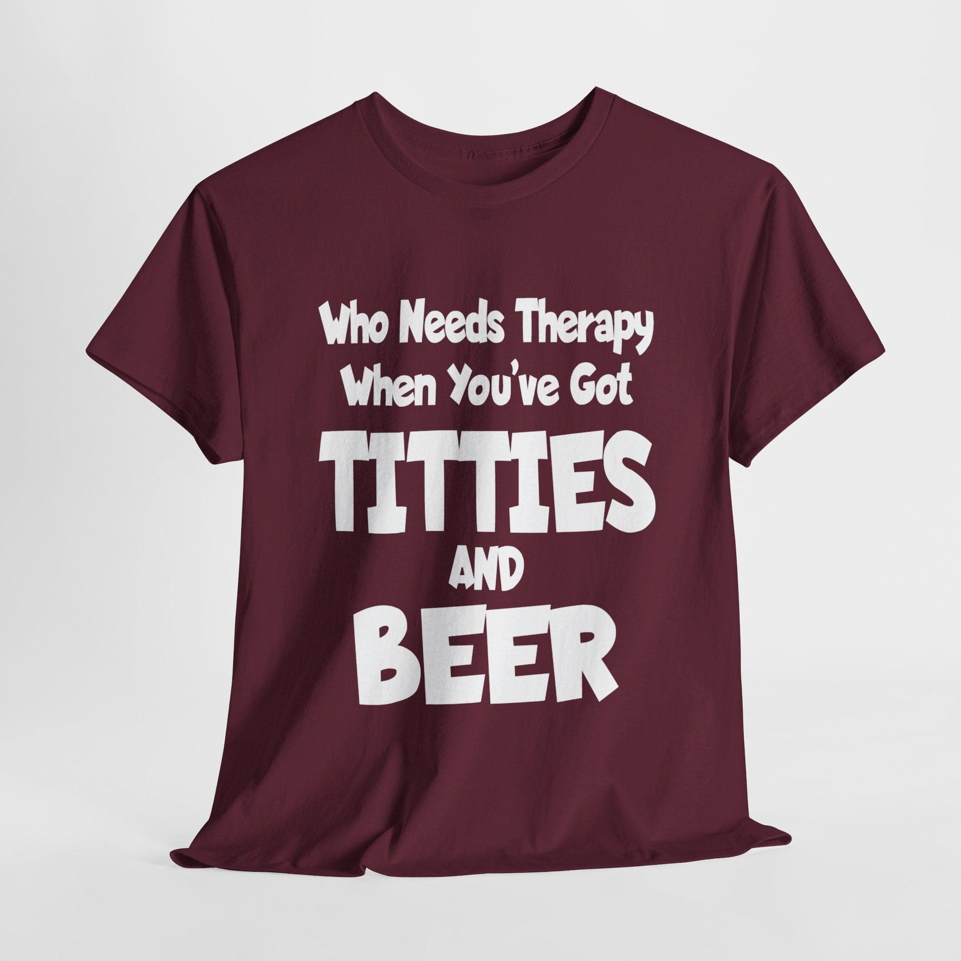 T-Shirt Maroon / S Who Needs Therapy When You’ve Got Titties And Beer? - Gildan 5000 Unisex T-shirt GiftsByJeff Gifts By Jeff Pittsburgh PA