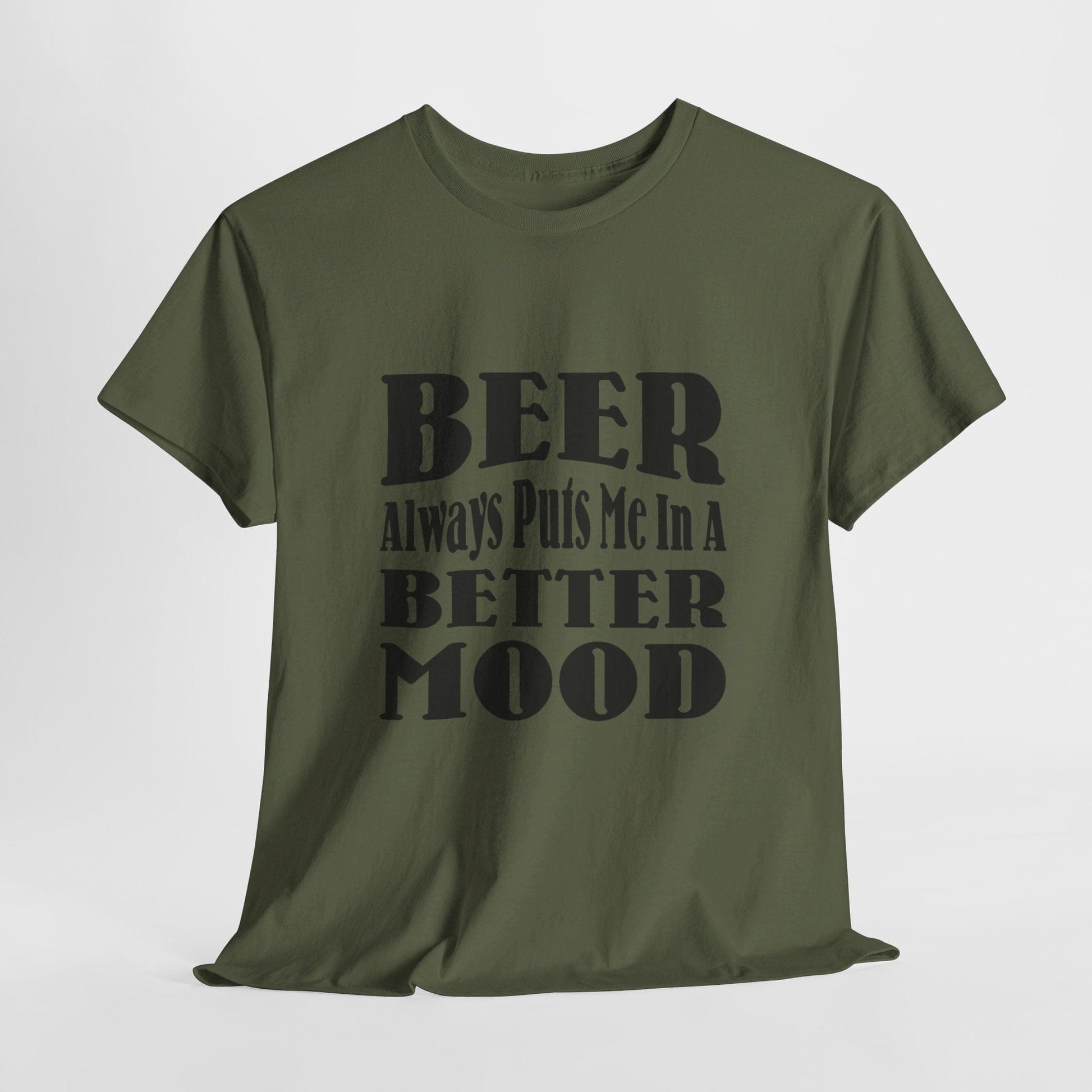 T-Shirt Military Green / S BEER Always Puts Me In A Better Mood - Gildan 5000 Unisex T-shirt GiftsByJeff Gifts By Jeff Pittsburgh PA