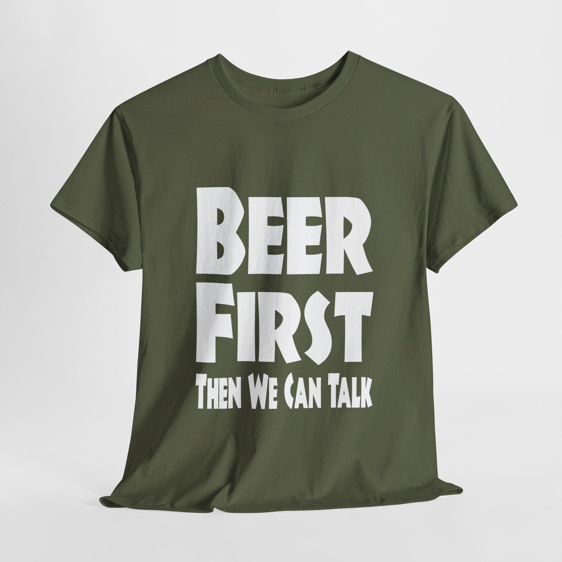 T-Shirt Military Green / S Beer First, Then We Can Talk - Gildan 5000 Unisex T-shirt GiftsByJeff Gifts By Jeff Pittsburgh PA