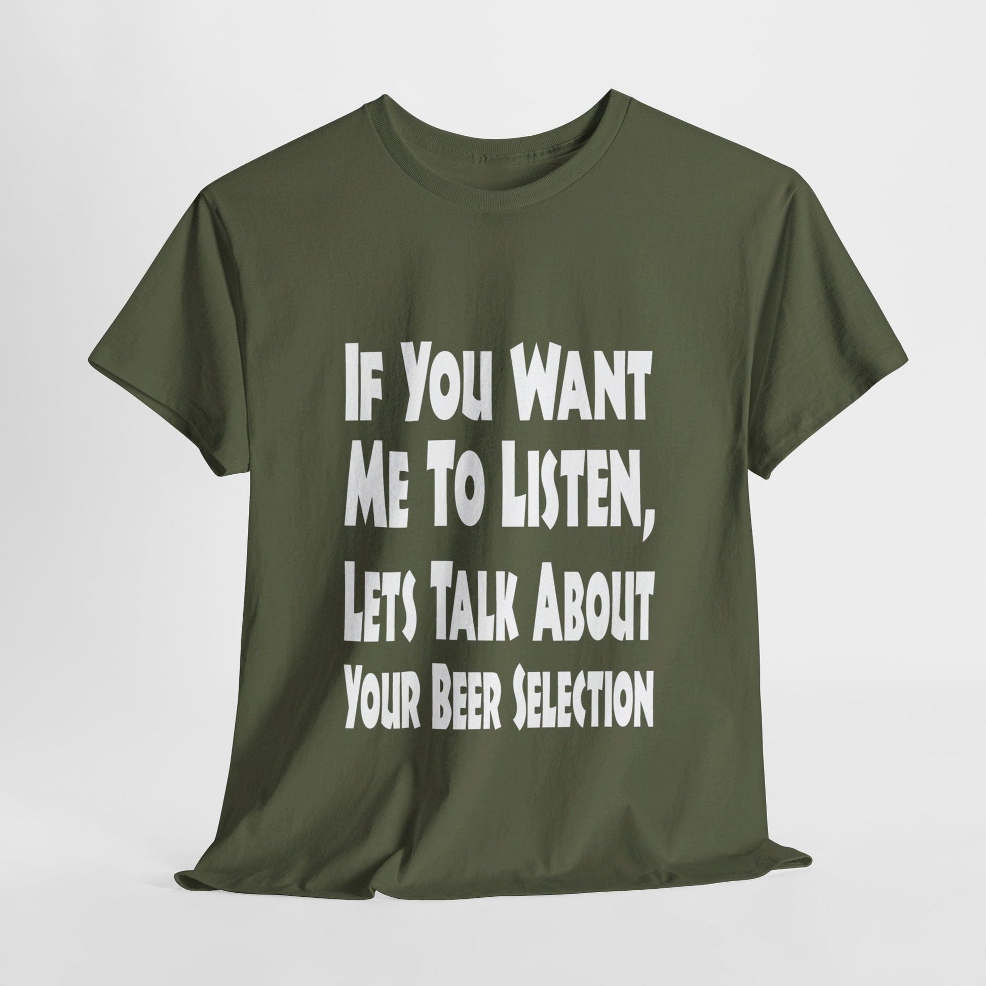 T-Shirt Military Green / S If You Want Me To Listen, Lets Talk About Your Beer Selection - Gildan 5000 Unisex T-shirt GiftsByJeff Gifts By Jeff Pittsburgh PA