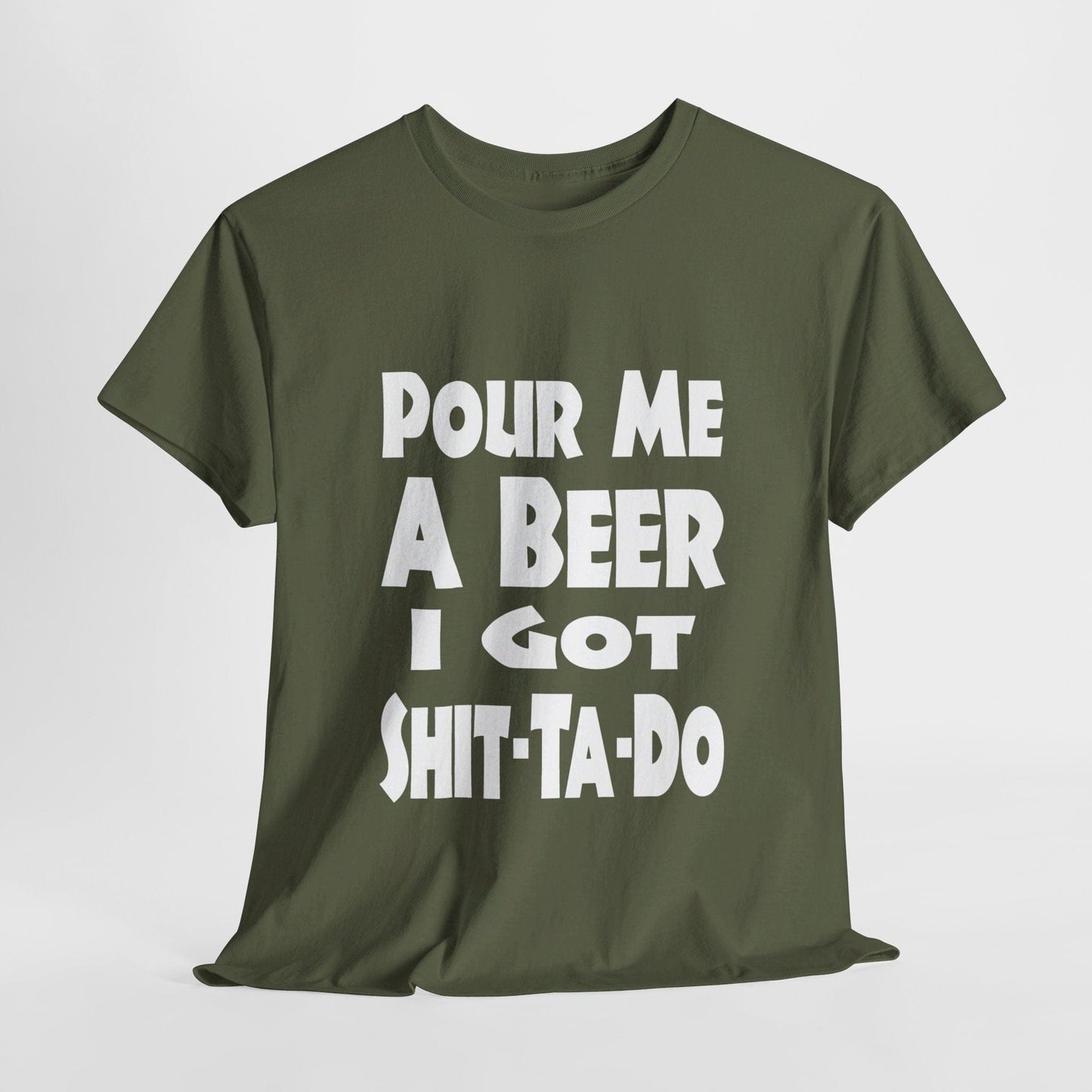 T-Shirt Military Green / S Pour Me A Beer, I Got Shit-Ta-Do - Gildan 5000 Unisex T-shirt GiftsByJeff Gifts By Jeff Pittsburgh PA