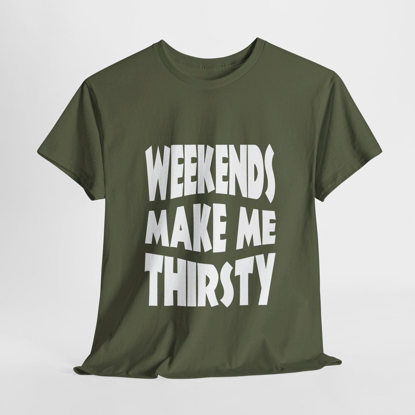 T-Shirt Military Green / S WEEKENDS Make Me THIRSTY - Gildan 5000 Unisex T-shirt GiftsByJeff Gifts By Jeff Pittsburgh PA