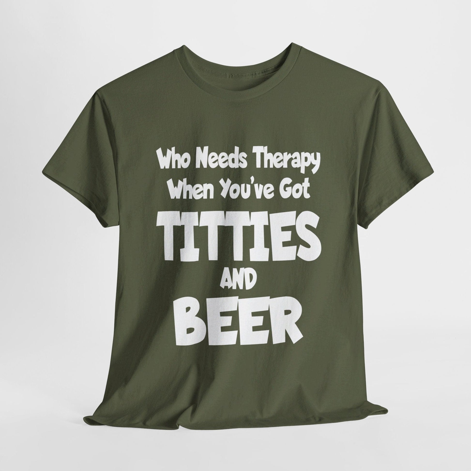 T-Shirt Military Green / S Who Needs Therapy When You’ve Got Titties And Beer? - Gildan 5000 Unisex T-shirt GiftsByJeff Gifts By Jeff Pittsburgh PA