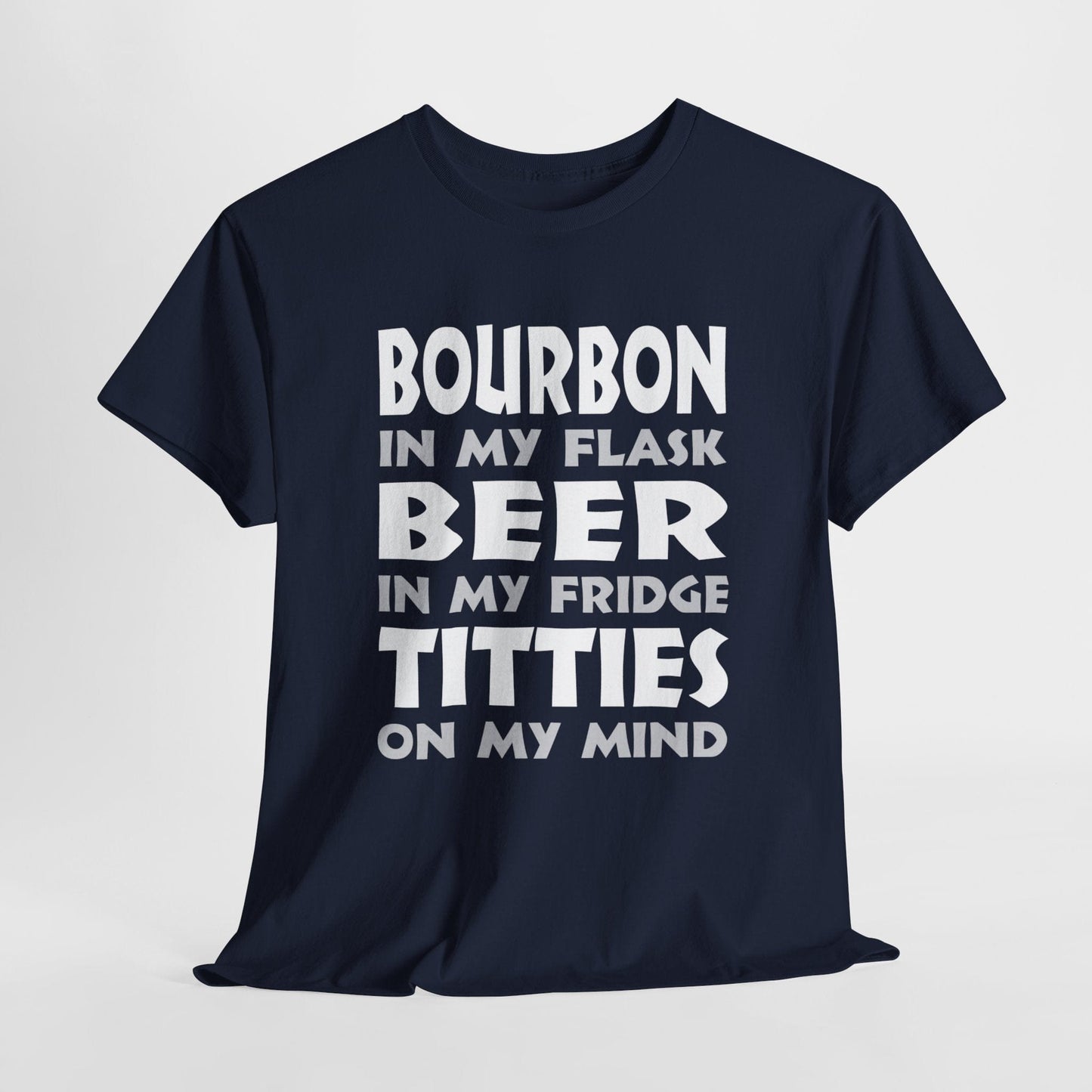 T-Shirt Navy / S Bourbon In My Flask, Beer In My Fridge, Titties On My Mind - Unisex Heavy Cotton Tee GiftsByJeff Gifts By Jeff Pittsburgh PA