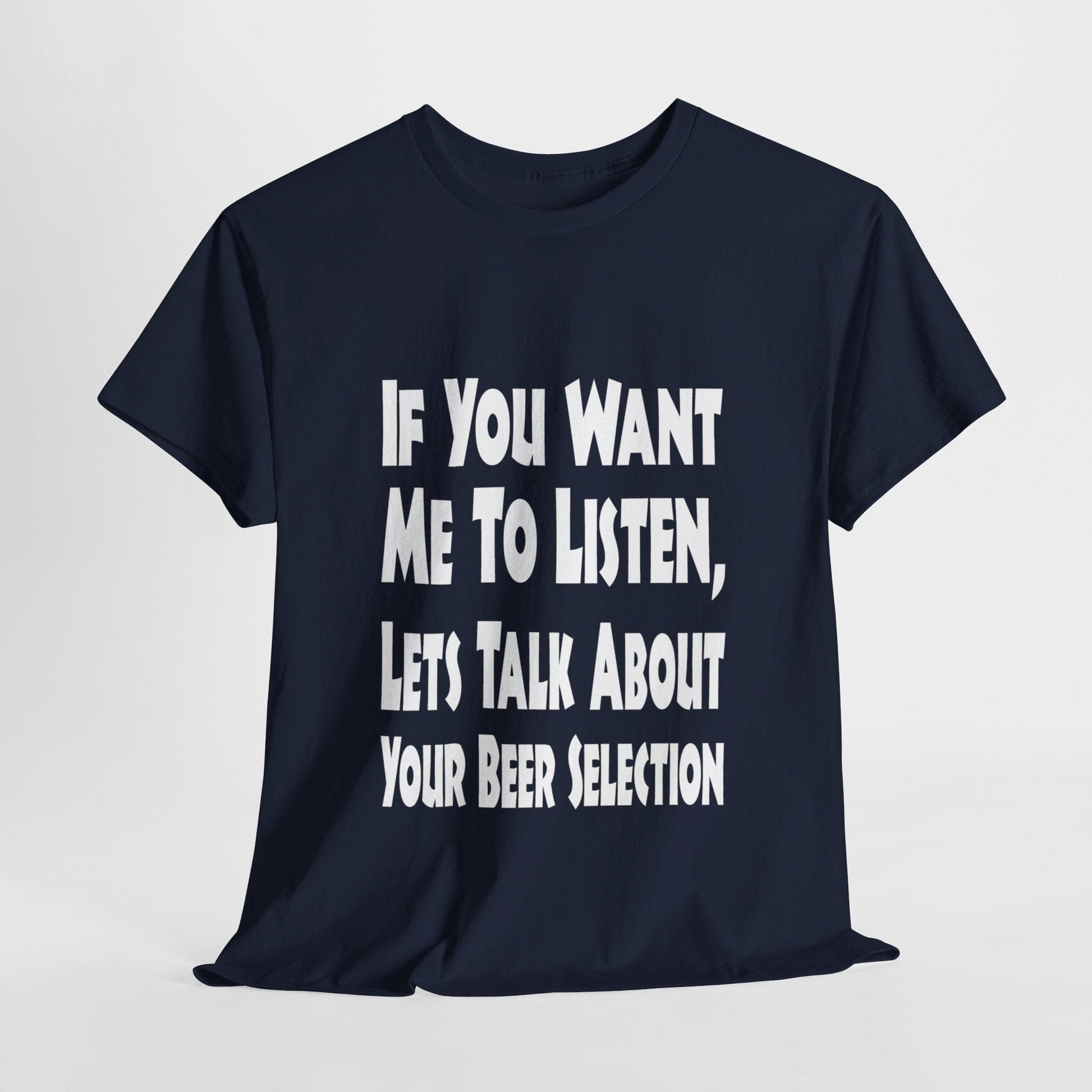 T-Shirt Navy / S If You Want Me To Listen, Lets Talk About Your Beer Selection - Gildan 5000 Unisex T-shirt GiftsByJeff Gifts By Jeff Pittsburgh PA