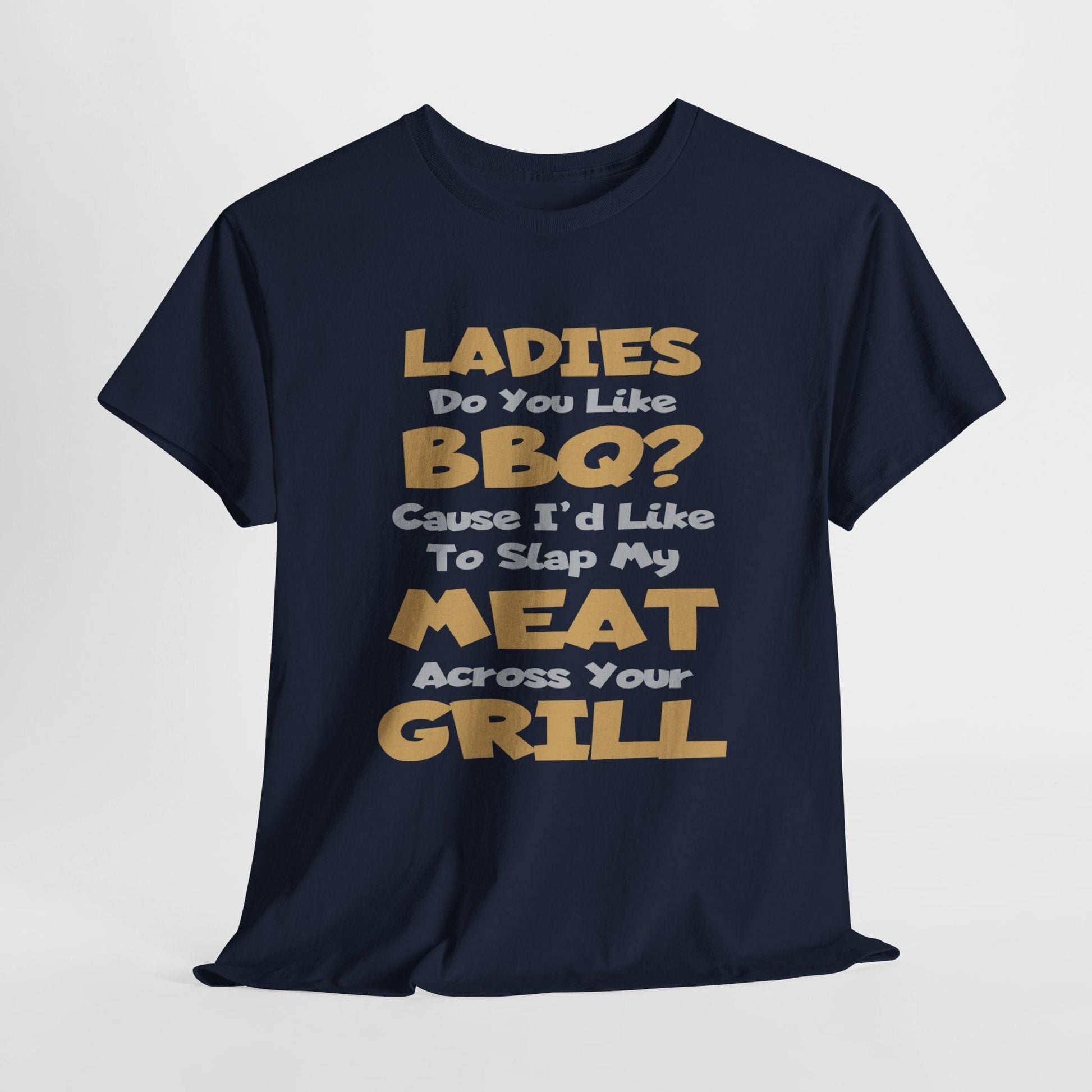 T-Shirt Navy / S Ladies Do You Like BBQ? Cause I'd Like To Slap My Meat Across Your Grill - Gildan 5000 Unisex T-shirt GiftsByJeff Gifts By Jeff Pittsburgh PA