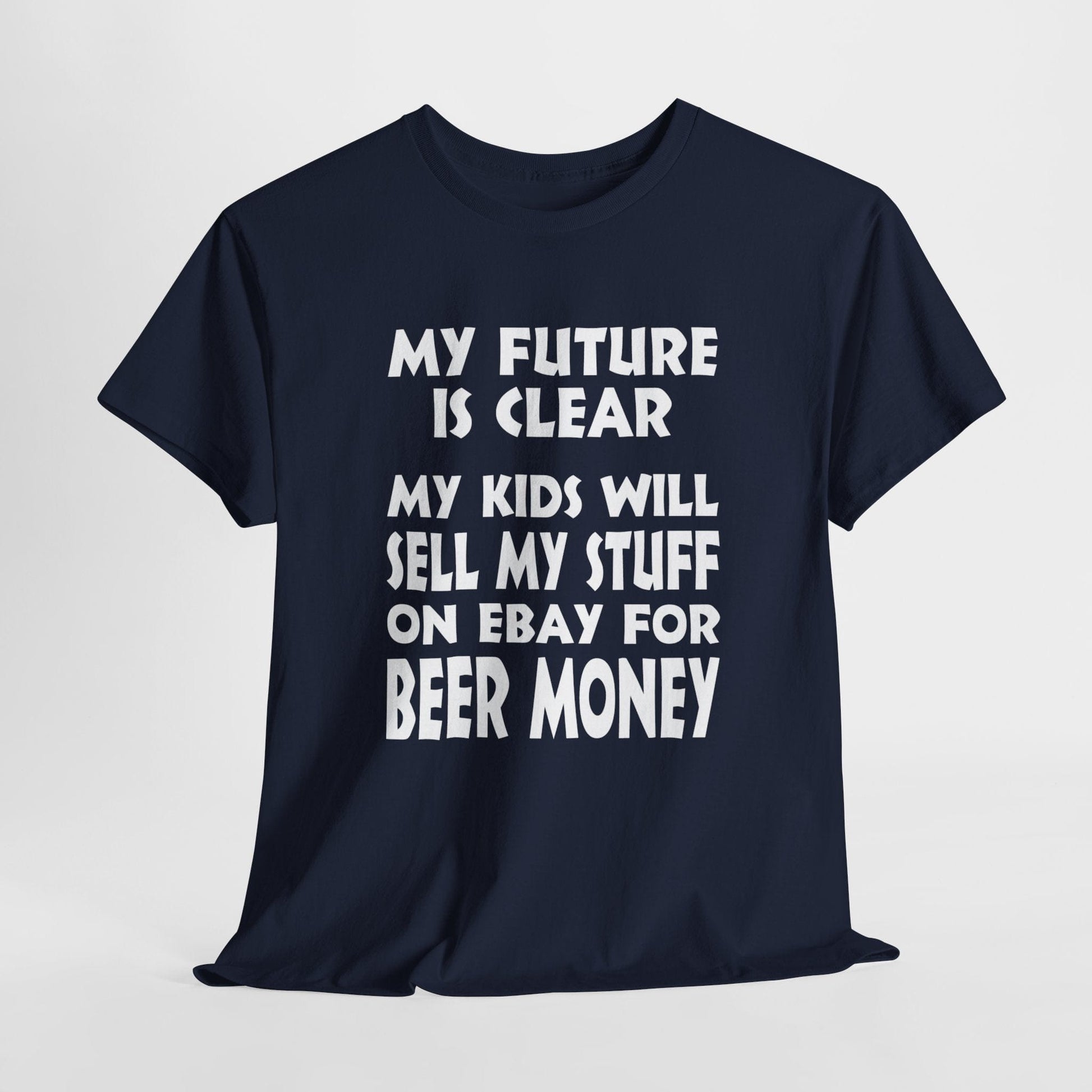 T-Shirt Navy / S My Kids Will Sell My Stuff On EBAY For Beer Money - Gildan 5000 Unisex T-shirt GiftsByJeff Gifts By Jeff Pittsburgh PA