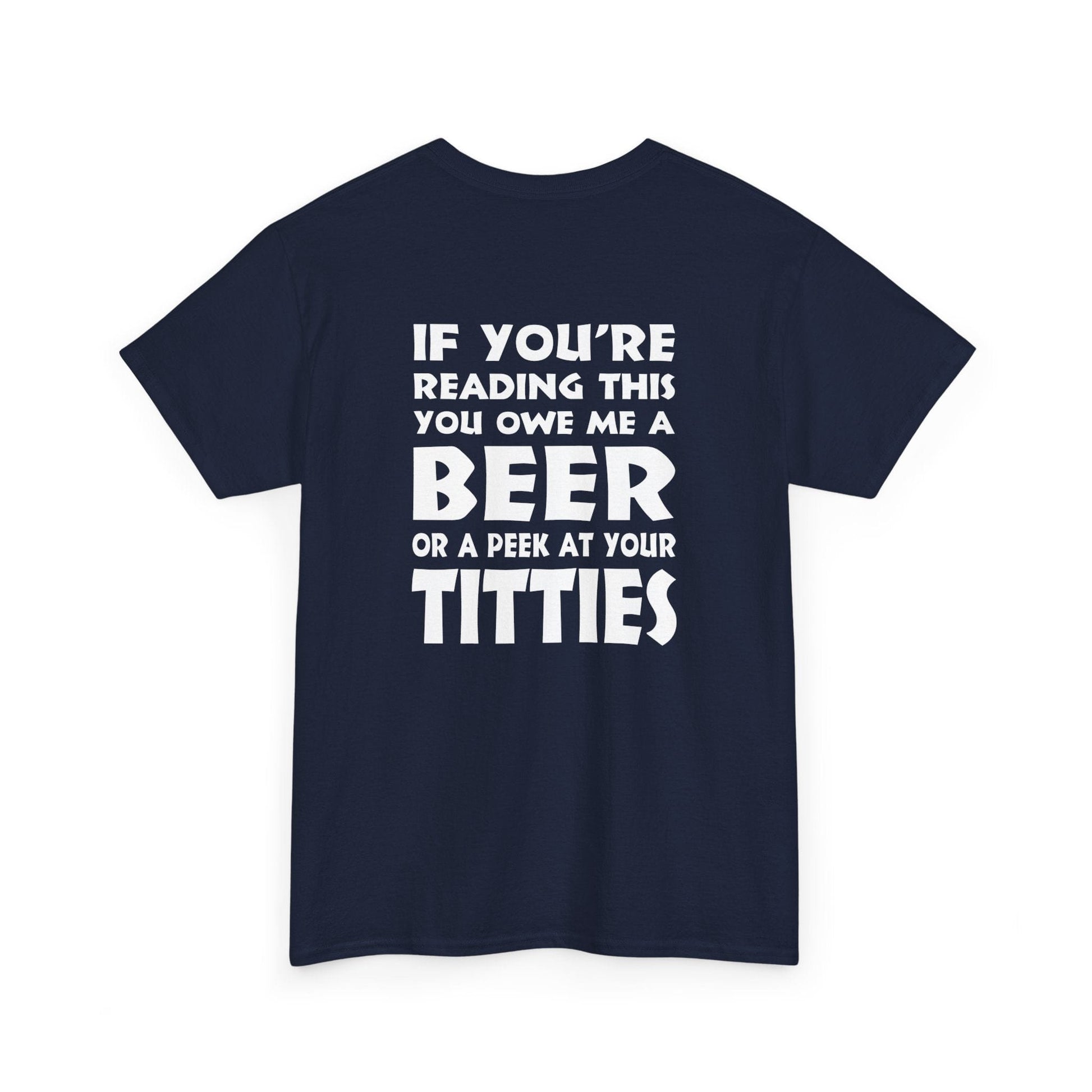 T-Shirt Navy / S (Rear Print) You owe me a Beer or a peek at your Titties - Gildan 5000 Unisex T-shirt GiftsByJeff Gifts By Jeff Pittsburgh PA