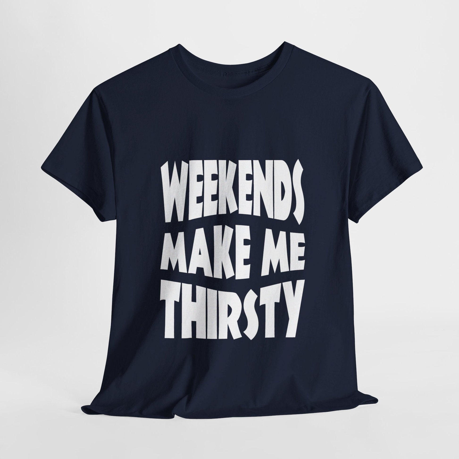 T-Shirt Navy / S WEEKENDS Make Me THIRSTY - Gildan 5000 Unisex T-shirt GiftsByJeff Gifts By Jeff Pittsburgh PA