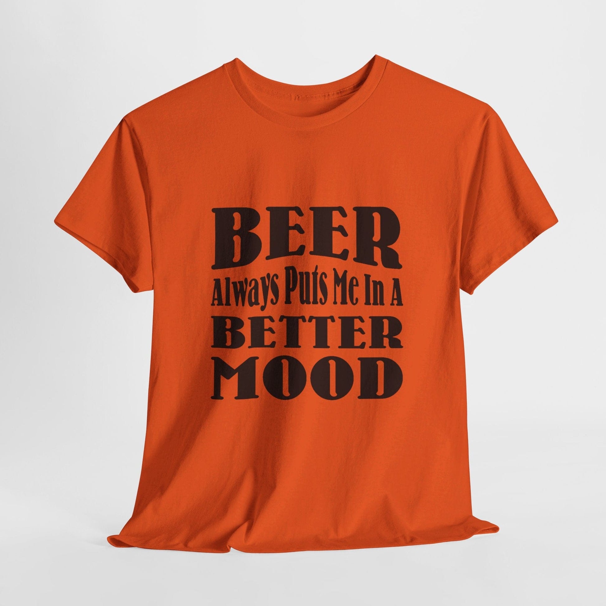 T-Shirt Orange / S BEER Always Puts Me In A Better Mood - Gildan 5000 Unisex T-shirt GiftsByJeff Gifts By Jeff Pittsburgh PA