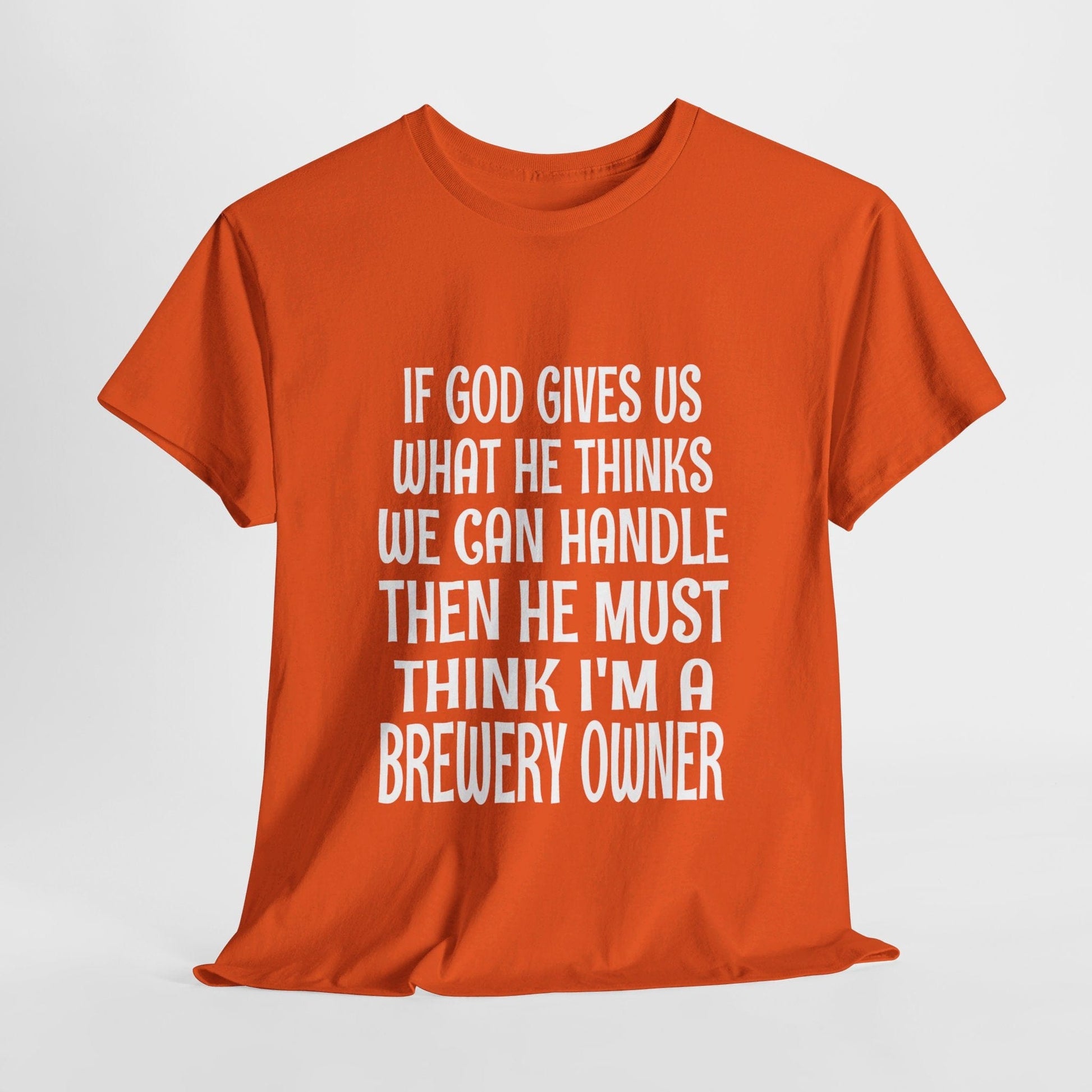 T-Shirt Orange / S He Must Think I'm A Brewery Owner - Gildan 5000 Unisex T-shirt GiftsByJeff Gifts By Jeff Pittsburgh PA