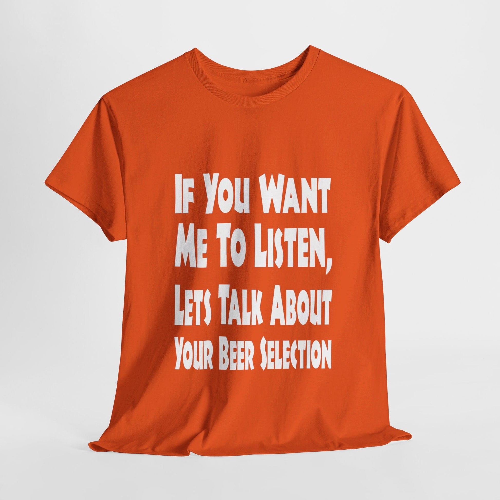 T-Shirt Orange / S If You Want Me To Listen, Lets Talk About Your Beer Selection - Gildan 5000 Unisex T-shirt GiftsByJeff Gifts By Jeff Pittsburgh PA