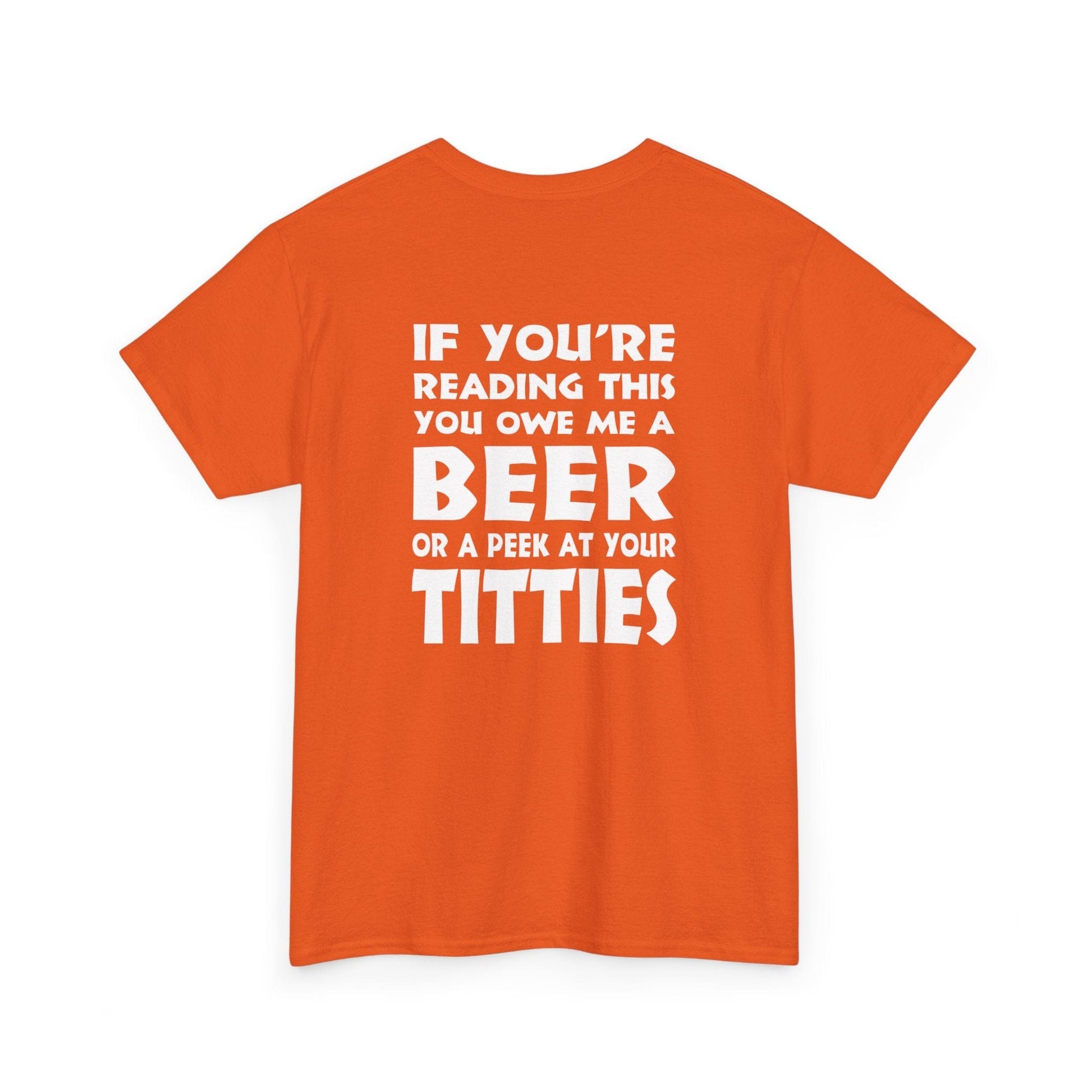 T-Shirt Orange / S (Rear Print) You owe me a Beer or a peek at your Titties - Gildan 5000 Unisex T-shirt GiftsByJeff Gifts By Jeff Pittsburgh PA