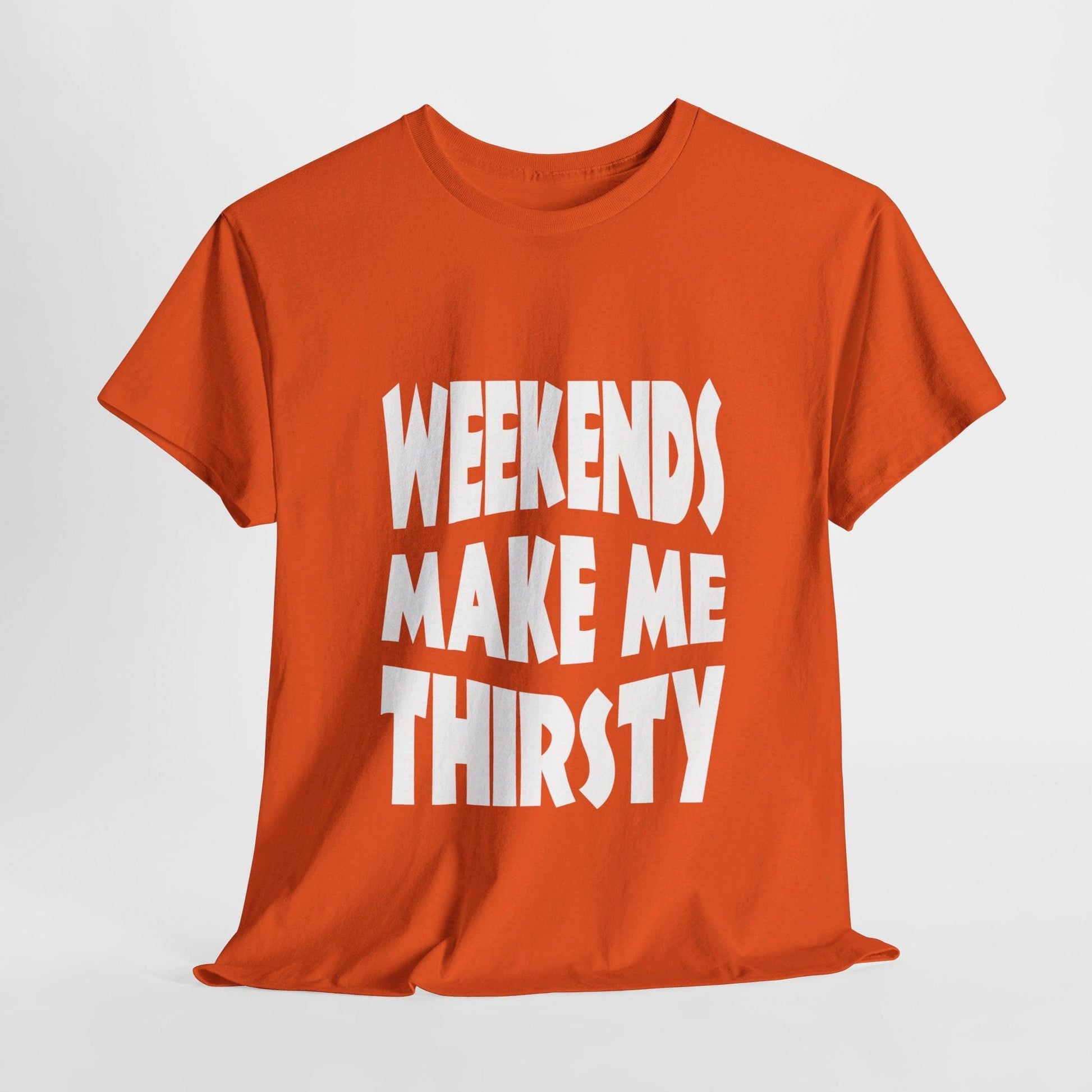 T-Shirt Orange / S WEEKENDS Make Me THIRSTY - Gildan 5000 Unisex T-shirt GiftsByJeff Gifts By Jeff Pittsburgh PA