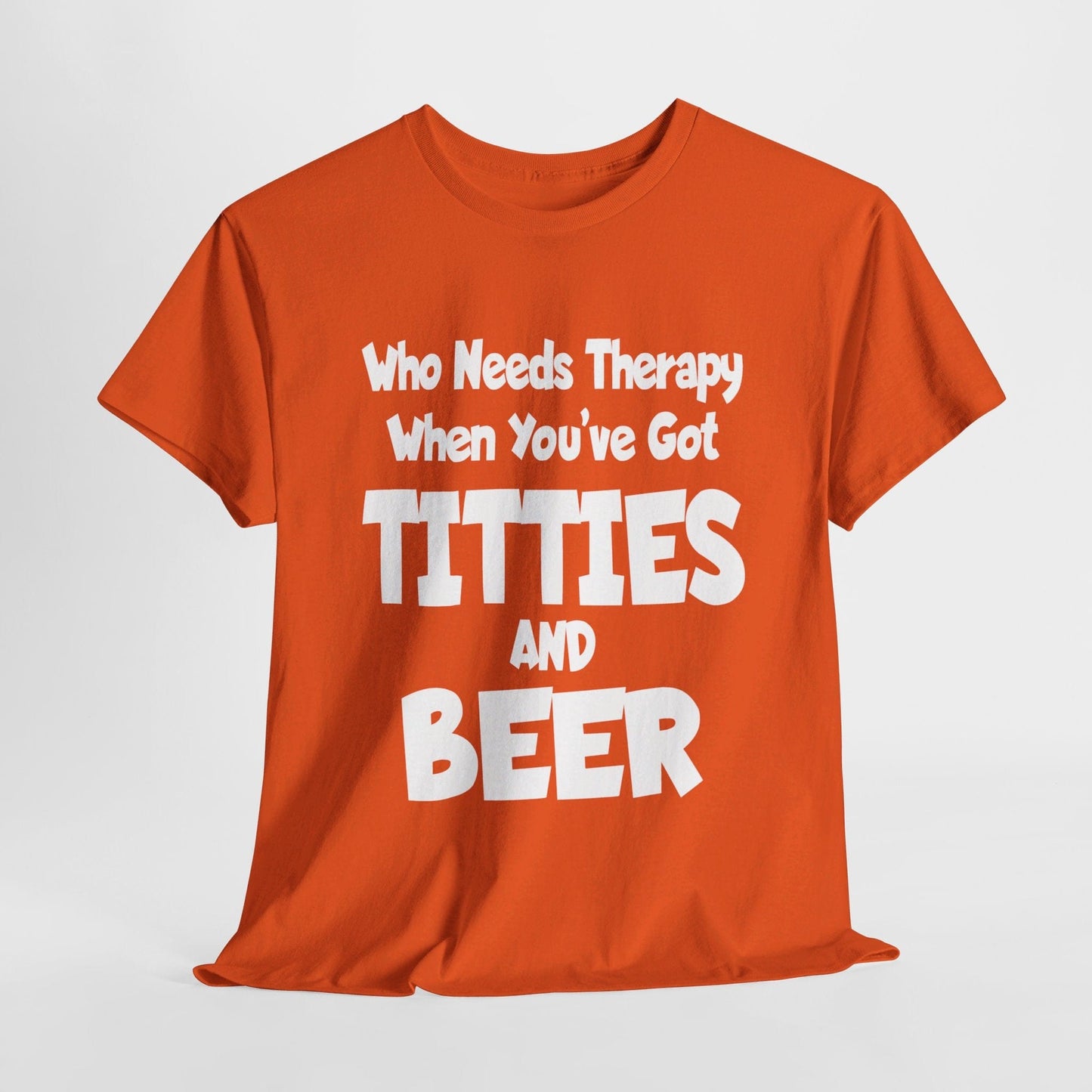 T-Shirt Orange / S Who Needs Therapy When You’ve Got Titties And Beer? - Gildan 5000 Unisex T-shirt GiftsByJeff Gifts By Jeff Pittsburgh PA