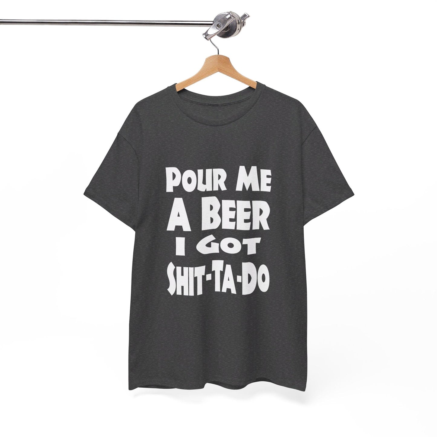 T-Shirt Pour Me A Beer, I Got Shit-Ta-Do - Gildan 5000 Unisex T-shirt GiftsByJeff Gifts By Jeff Pittsburgh PA