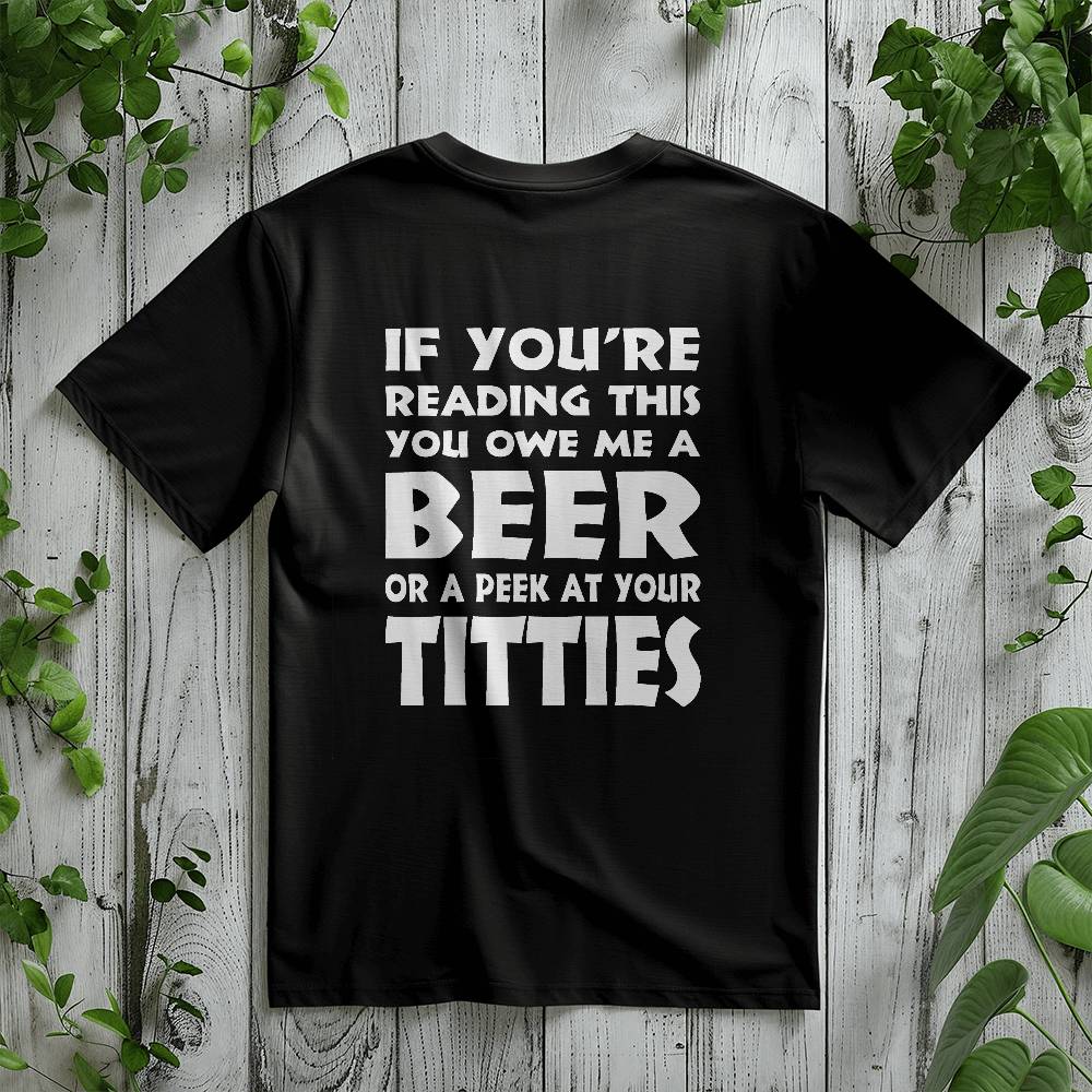 T-Shirt (Rear Print) You owe me a Beer or a peek at your Titties - Gildan 5000 Unisex T-shirt GiftsByJeff Gifts By Jeff Pittsburgh PA