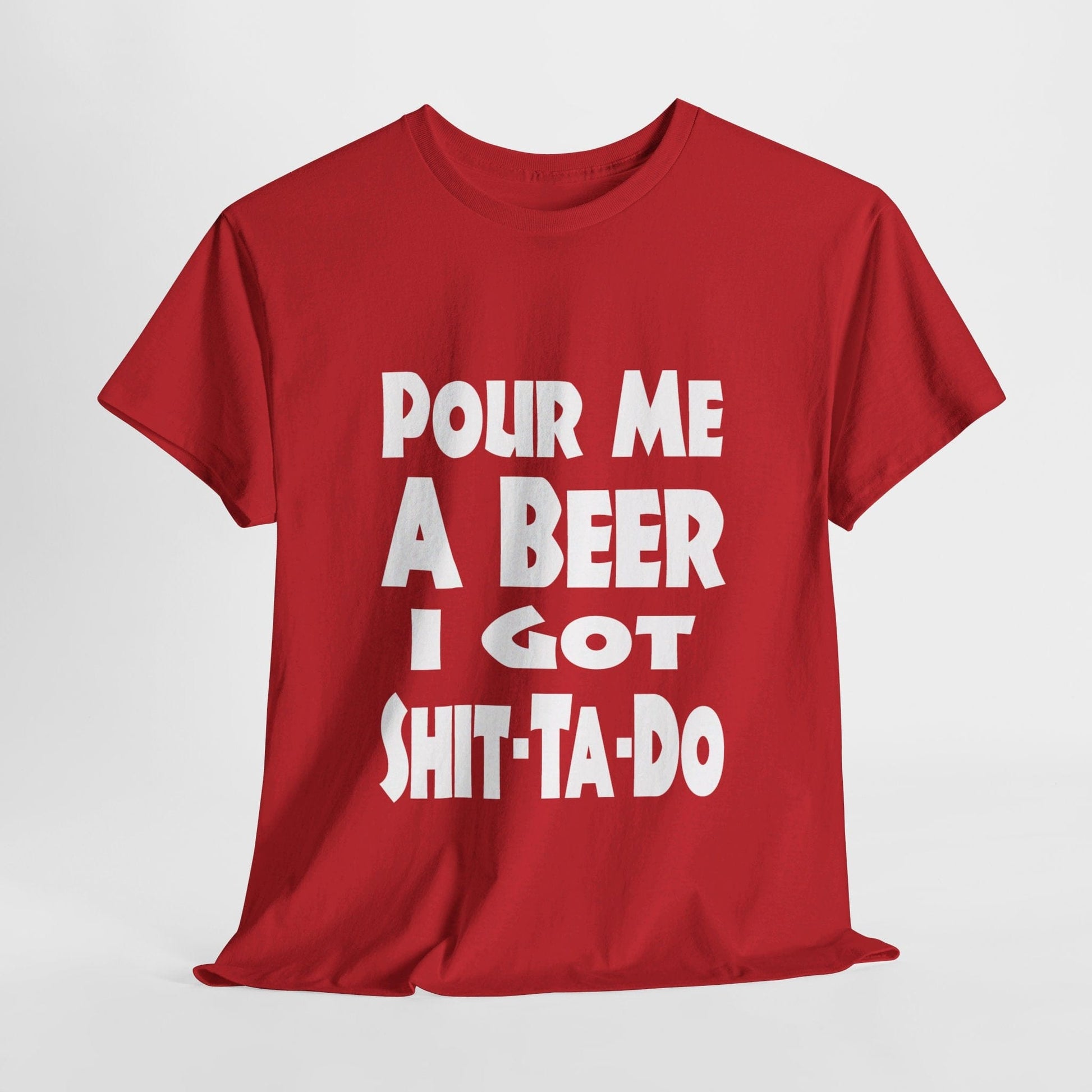 T-Shirt Red / S Pour Me A Beer, I Got Shit-Ta-Do - Gildan 5000 Unisex T-shirt GiftsByJeff Gifts By Jeff Pittsburgh PA