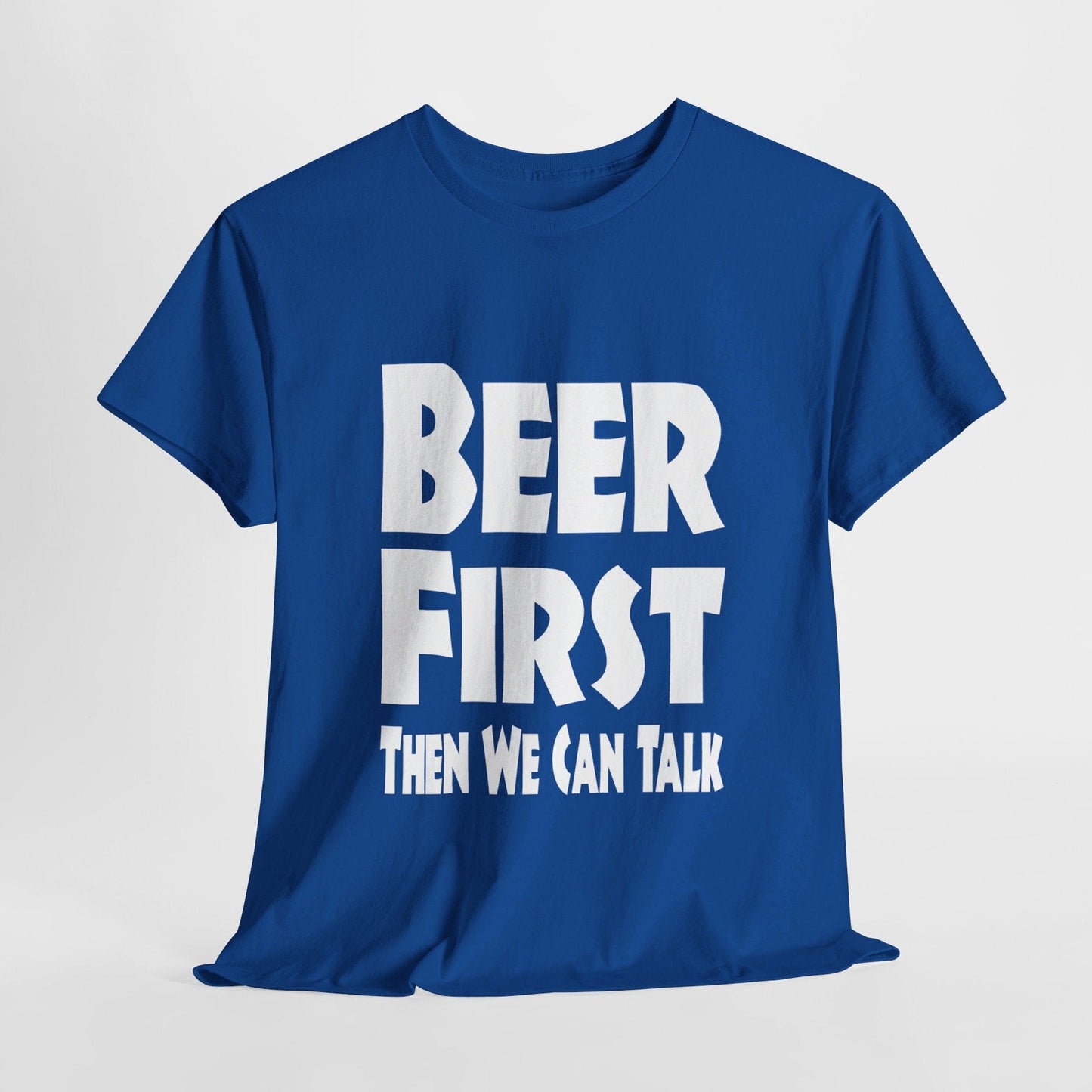 T-Shirt Royal / S Beer First, Then We Can Talk - Gildan 5000 Unisex T-shirt GiftsByJeff Gifts By Jeff Pittsburgh PA