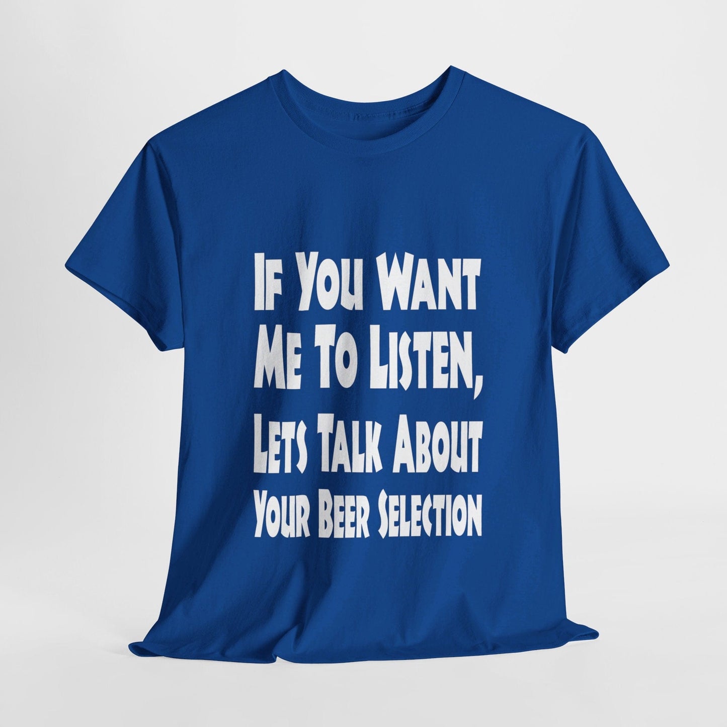 T-Shirt Royal / S If You Want Me To Listen, Lets Talk About Your Beer Selection - Gildan 5000 Unisex T-shirt GiftsByJeff Gifts By Jeff Pittsburgh PA