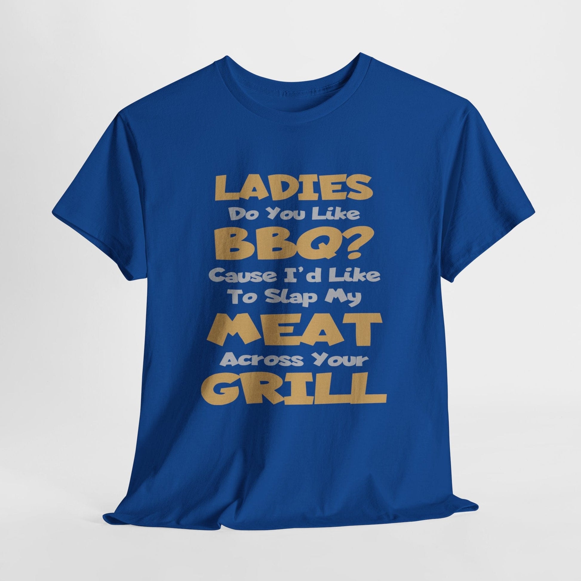 T-Shirt Royal / S Ladies Do You Like BBQ? Cause I'd Like To Slap My Meat Across Your Grill - Gildan 5000 Unisex T-shirt GiftsByJeff Gifts By Jeff Pittsburgh PA