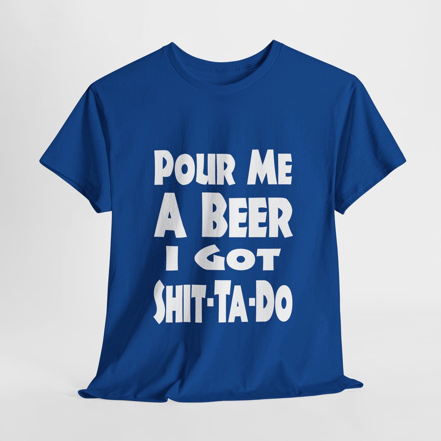 T-Shirt Royal / S Pour Me A Beer, I Got Shit-Ta-Do - Gildan 5000 Unisex T-shirt GiftsByJeff Gifts By Jeff Pittsburgh PA