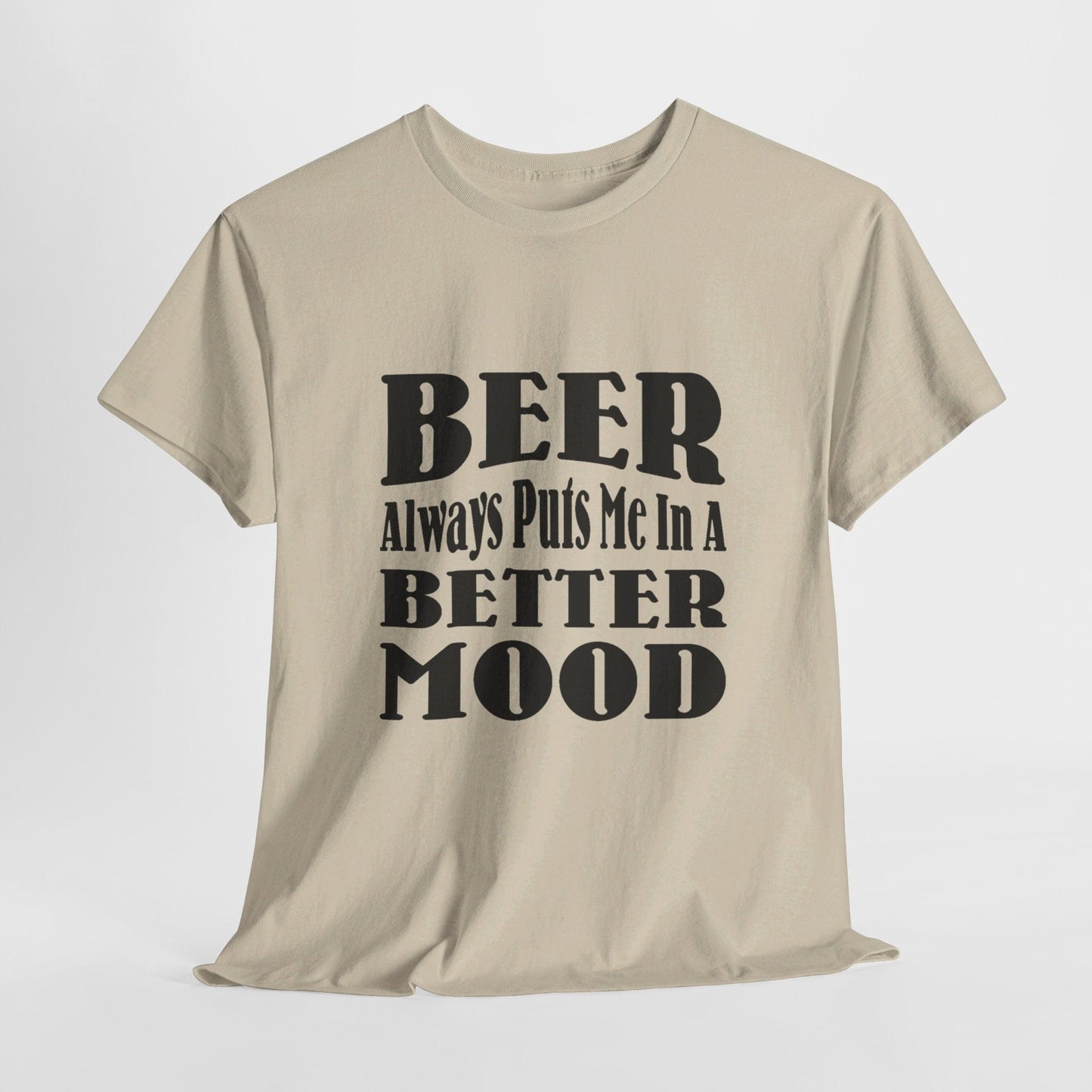 T-Shirt Sand / S BEER Always Puts Me In A Better Mood - Gildan 5000 Unisex T-shirt GiftsByJeff Gifts By Jeff Pittsburgh PA