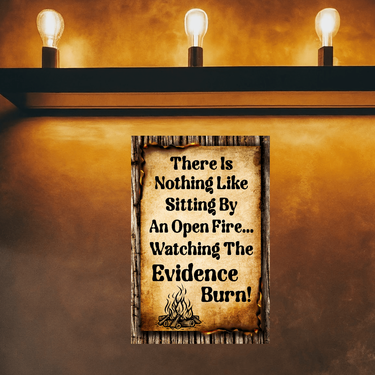 accessories There Is Nothing Like Sitting By An Open Fire... Watching The Evidence Burn - 12" x 18" Vintage Metal Sign GiftsByJeff Gifts By Jeff Pittsburgh PA