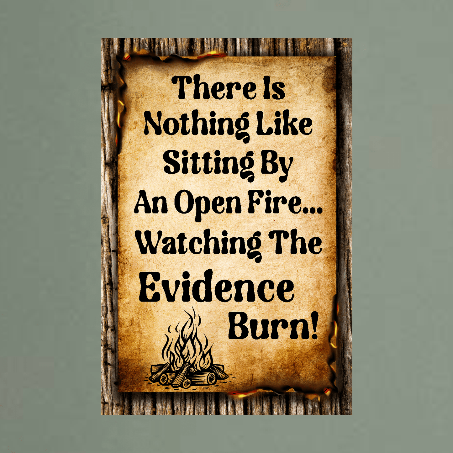 accessories There Is Nothing Like Sitting By An Open Fire... Watching The Evidence Burn - 12" x 18" Vintage Metal Sign GiftsByJeff Gifts By Jeff Pittsburgh PA