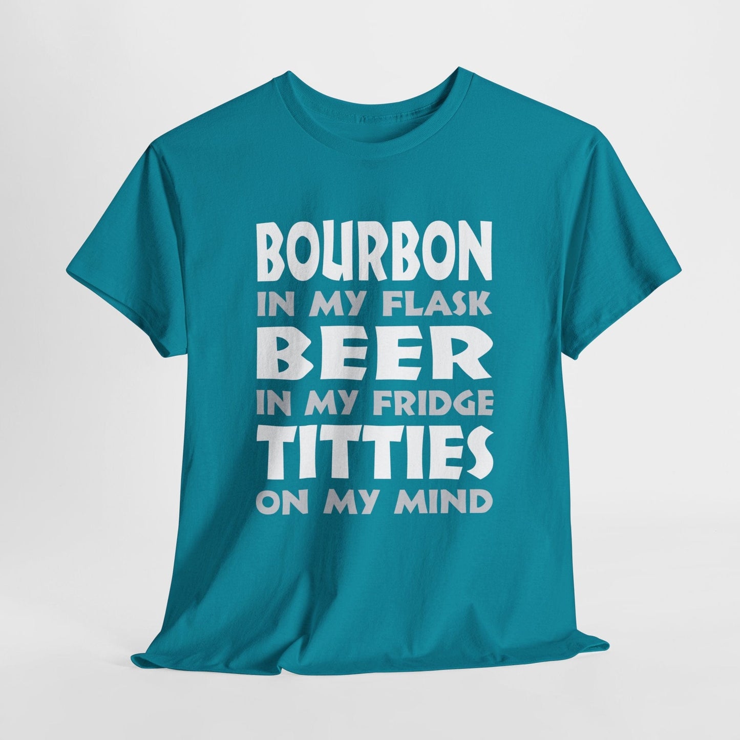 T-Shirt Tropical Blue / S Bourbon In My Flask, Beer In My Fridge, Titties On My Mind - Unisex Heavy Cotton Tee GiftsByJeff Gifts By Jeff Pittsburgh PA